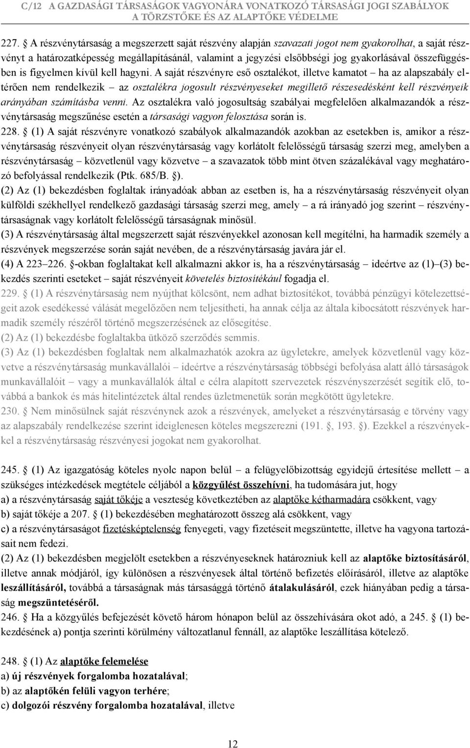 A saját részvényre eső osztalékot, illetve kamatot ha az alapszabály eltérően nem rendelkezik az osztalékra jogosult részvényeseket megillető részesedésként kell részvényeik arányában számításba