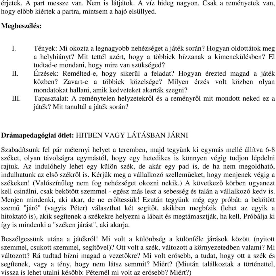 II. Érzések: Remélted-e, hogy sikerül a feladat? Hogyan érezted magad a játék közben? Zavart-e a többiek közelsége? Milyen érzés volt közben olyan mondatokat hallani, amik kedveteket akarták szegni?