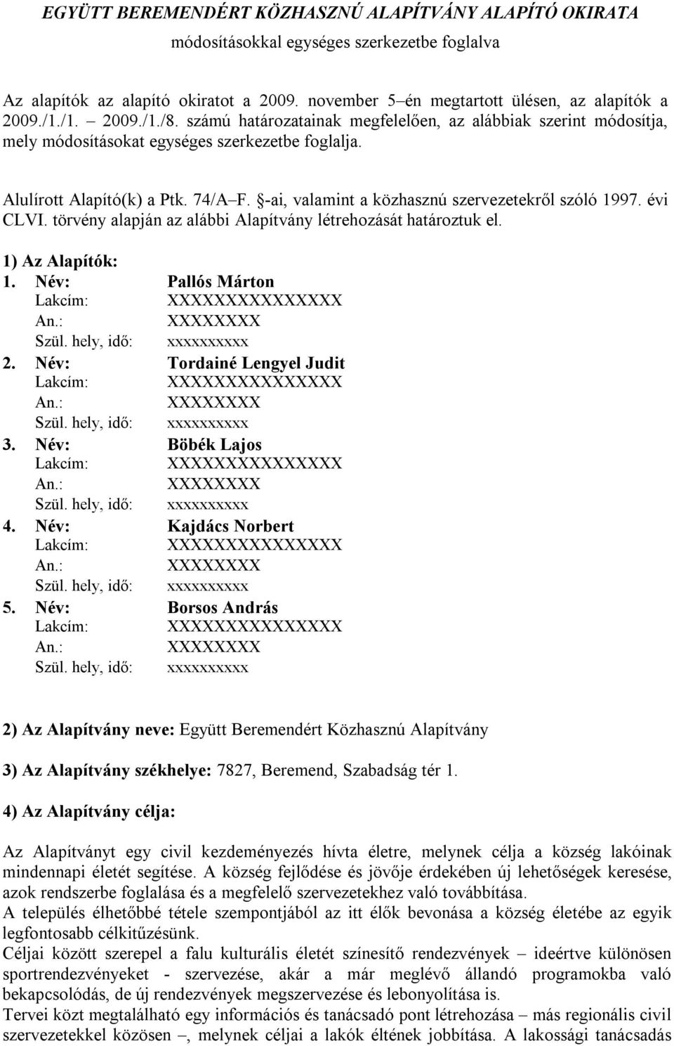 -ai, valamint a közhasznú szervezetekről szóló 1997. évi CLVI. törvény alapján az alábbi Alapítvány létrehozását határoztuk el. 1) Az Alapítók: 1. Név: Pallós Márton 2. Név: Tordainé Lengyel Judit 3.