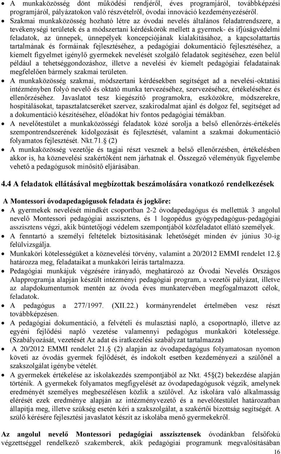 ünnepélyek koncepciójának kialakításához, a kapcsolattartás tartalmának és formáinak fejlesztéséhez, a pedagógiai dokumentáció fejlesztéséhez, a kiemelt figyelmet igénylő gyermekek nevelését szolgáló