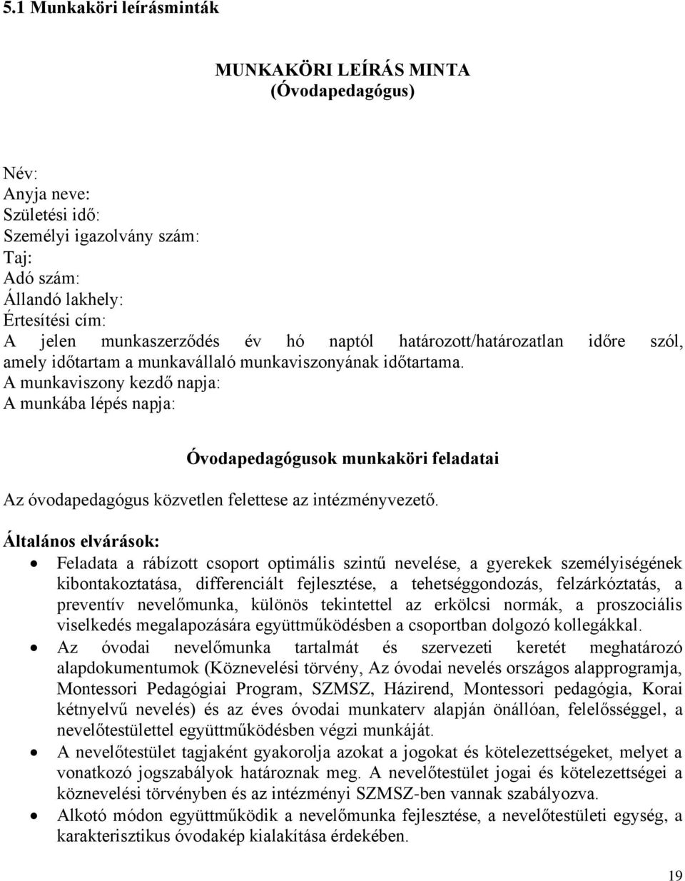A munkaviszony kezdő napja: A munkába lépés napja: Óvodapedagógusok munkaköri feladatai Az óvodapedagógus közvetlen felettese az intézményvezető.
