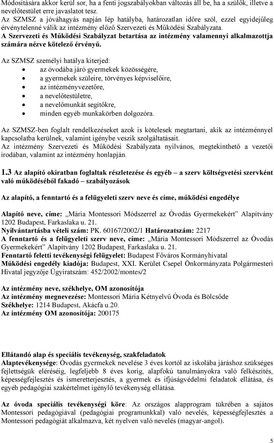 A Szervezeti és Működési Szabályzat betartása az intézmény valamennyi alkalmazottja számára nézve kötelező érvényű.