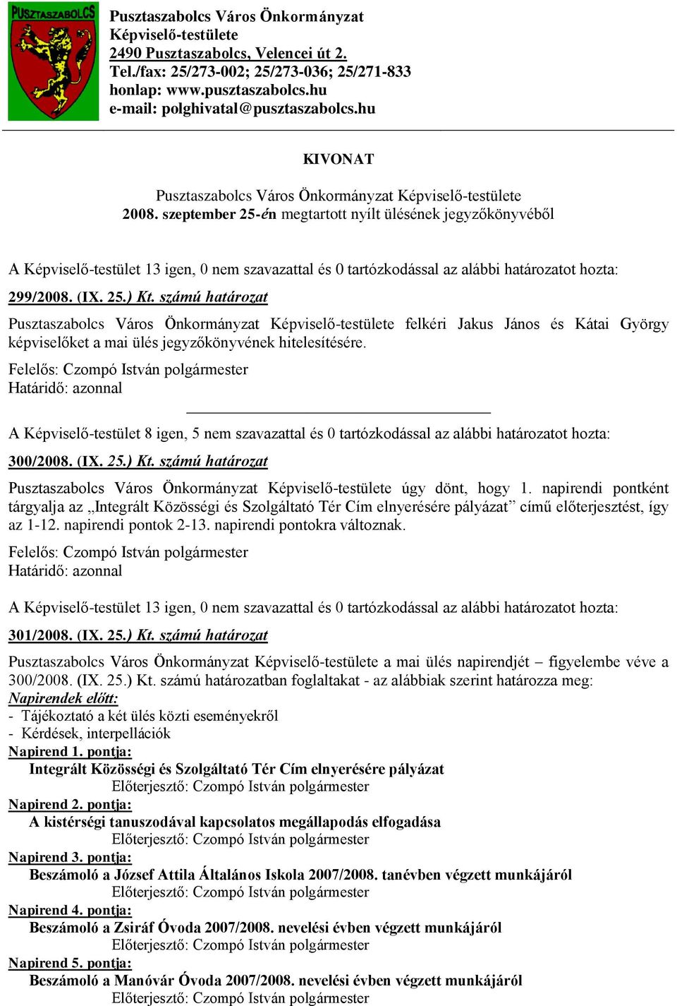 szeptember 25-én megtartott nyílt ülésének jegyzőkönyvéből A Képviselő-testület 13 igen, 0 nem szavazattal és 0 tartózkodással az alábbi határozatot hozta: 299/2008. (IX. 25.) Kt.