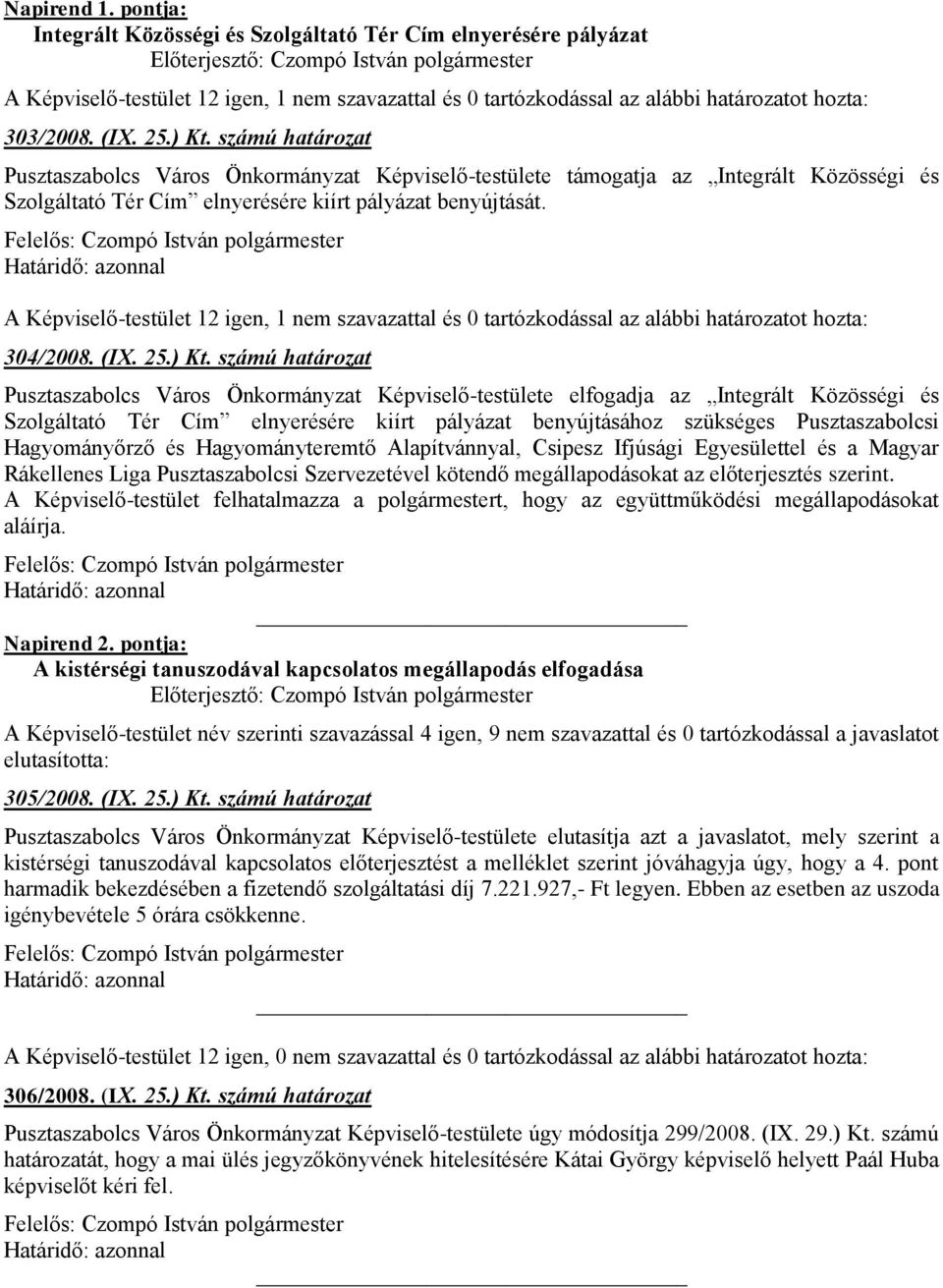 A Képviselő-testület 12 igen, 1 nem szavazattal és 0 tartózkodással az alábbi határozatot hozta: 304/2008. (IX. 25.) Kt.