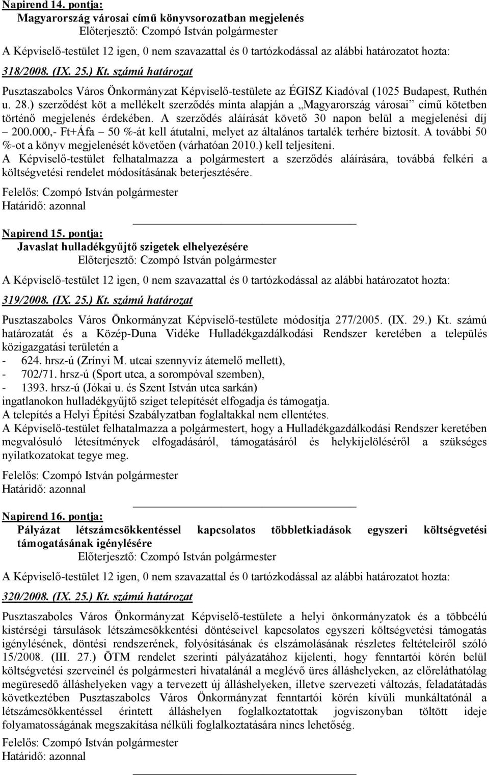 ) szerződést köt a mellékelt szerződés minta alapján a Magyarország városai című kötetben történő megjelenés érdekében. A szerződés aláírását követő 30 napon belül a megjelenési díj 200.