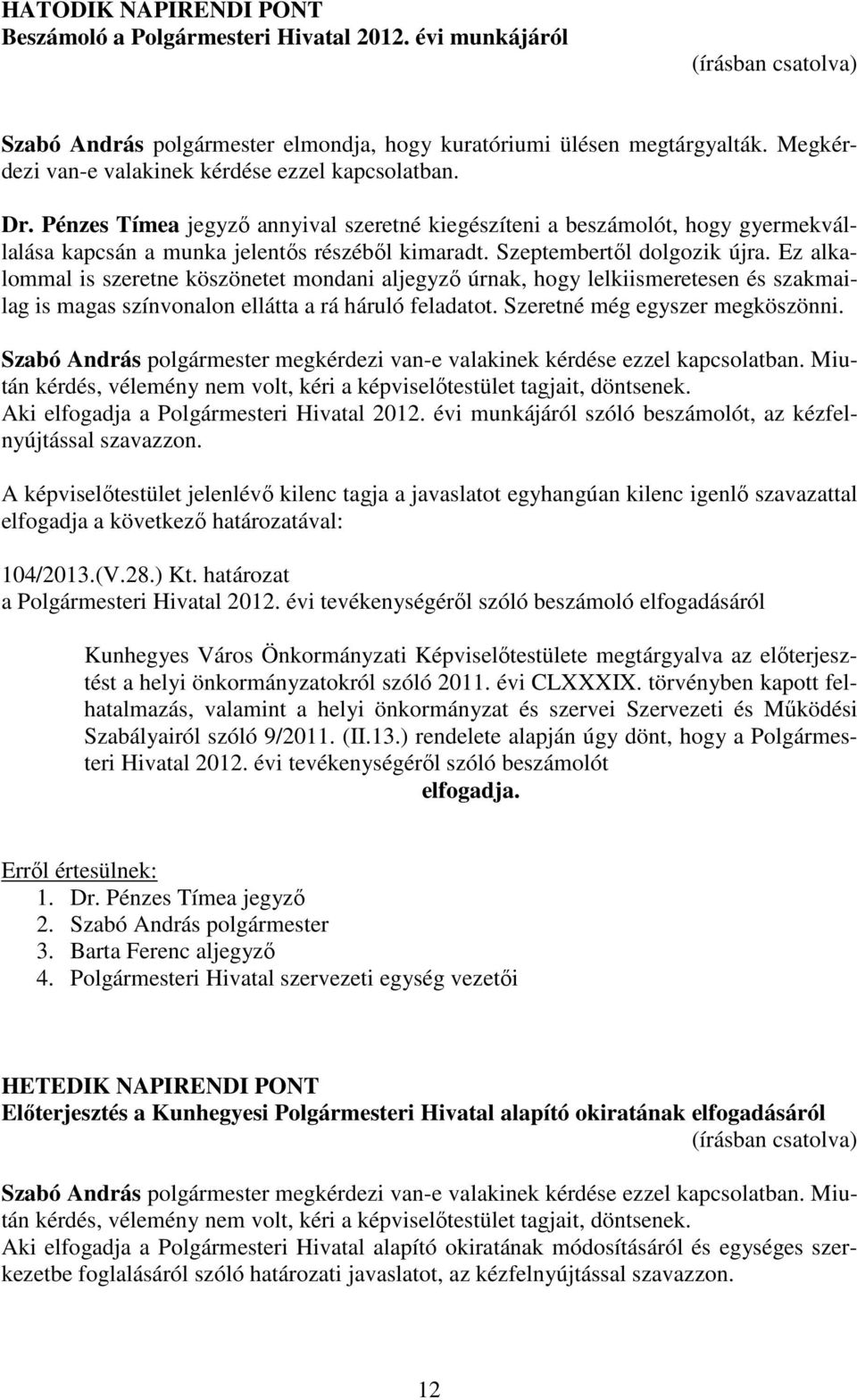 Szeptembertől dolgozik újra. Ez alkalommal is szeretne köszönetet mondani aljegyző úrnak, hogy lelkiismeretesen és szakmailag is magas színvonalon ellátta a rá háruló feladatot.