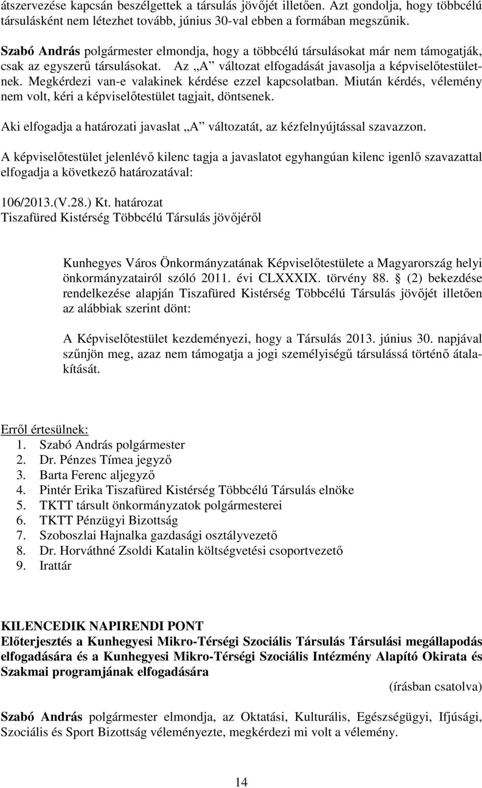 Megkérdezi van-e valakinek kérdése ezzel kapcsolatban. Miután kérdés, vélemény nem volt, kéri a képviselőtestület tagjait, döntsenek.