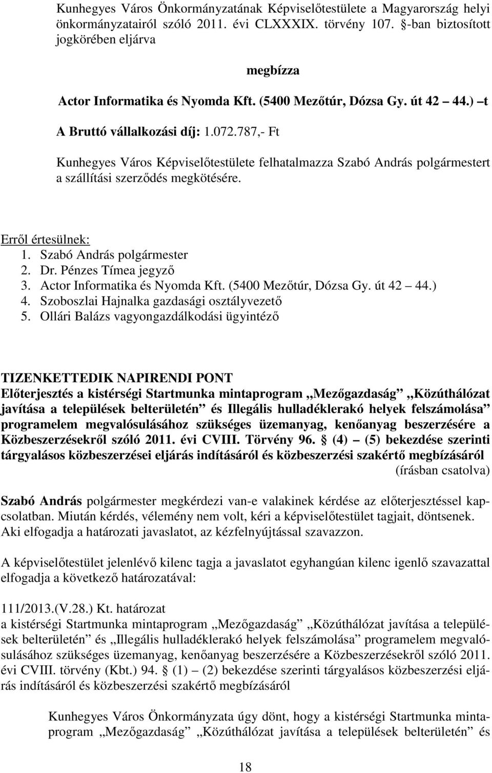 787,- Ft Kunhegyes Város Képviselőtestülete felhatalmazza Szabó András polgármestert a szállítási szerződés megkötésére. 3. Actor Informatika és Nyomda Kft. (5400 Mezőtúr, Dózsa Gy. út 42 44.) 4.