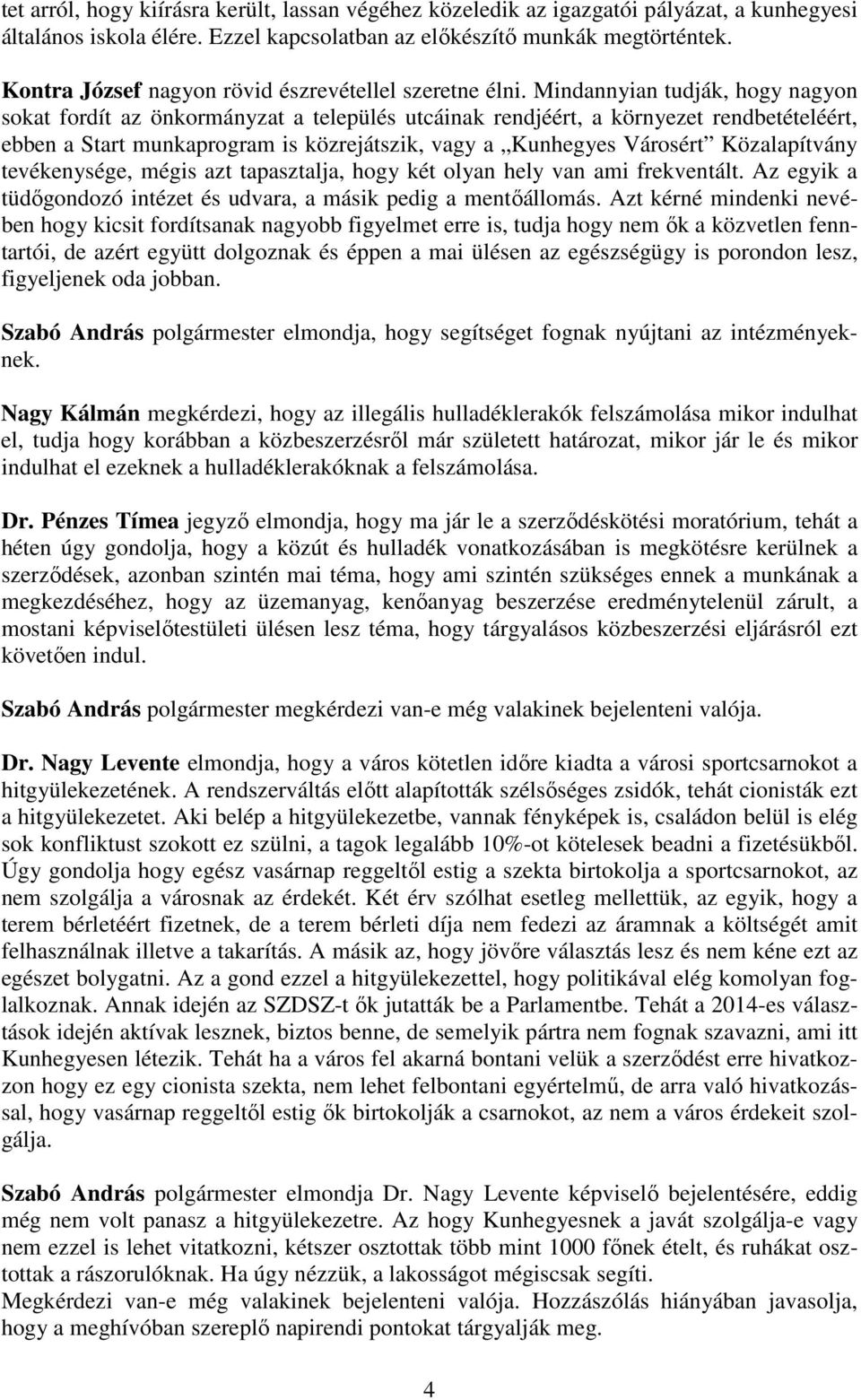 Mindannyian tudják, hogy nagyon sokat fordít az önkormányzat a település utcáinak rendjéért, a környezet rendbetételéért, ebben a Start munkaprogram is közrejátszik, vagy a Kunhegyes Városért