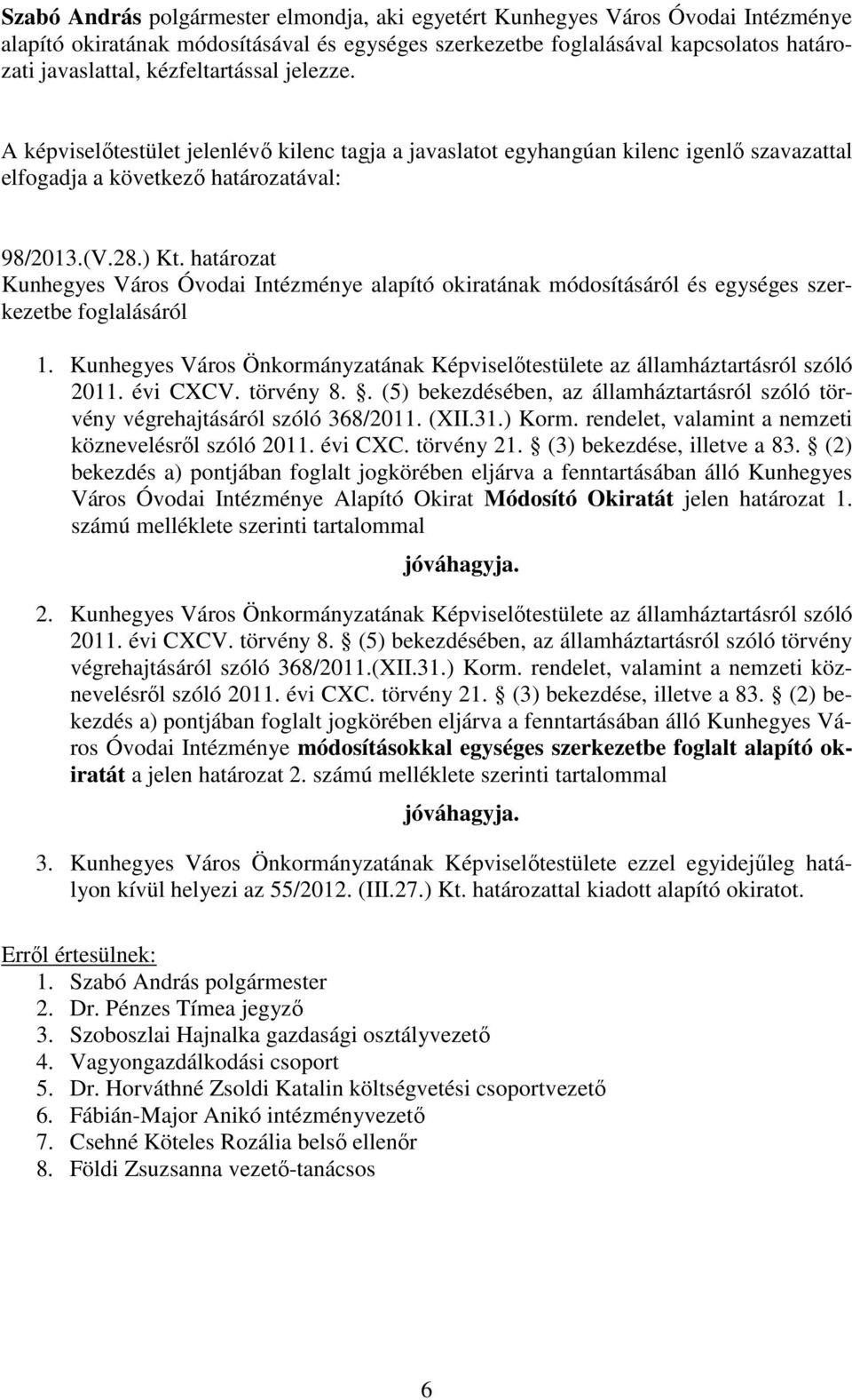 Kunhegyes Város Önkormányzatának Képviselőtestülete az államháztartásról szóló 2011. évi CXCV. törvény 8.. (5) bekezdésében, az államháztartásról szóló törvény végrehajtásáról szóló 368/2011. (XII.31.