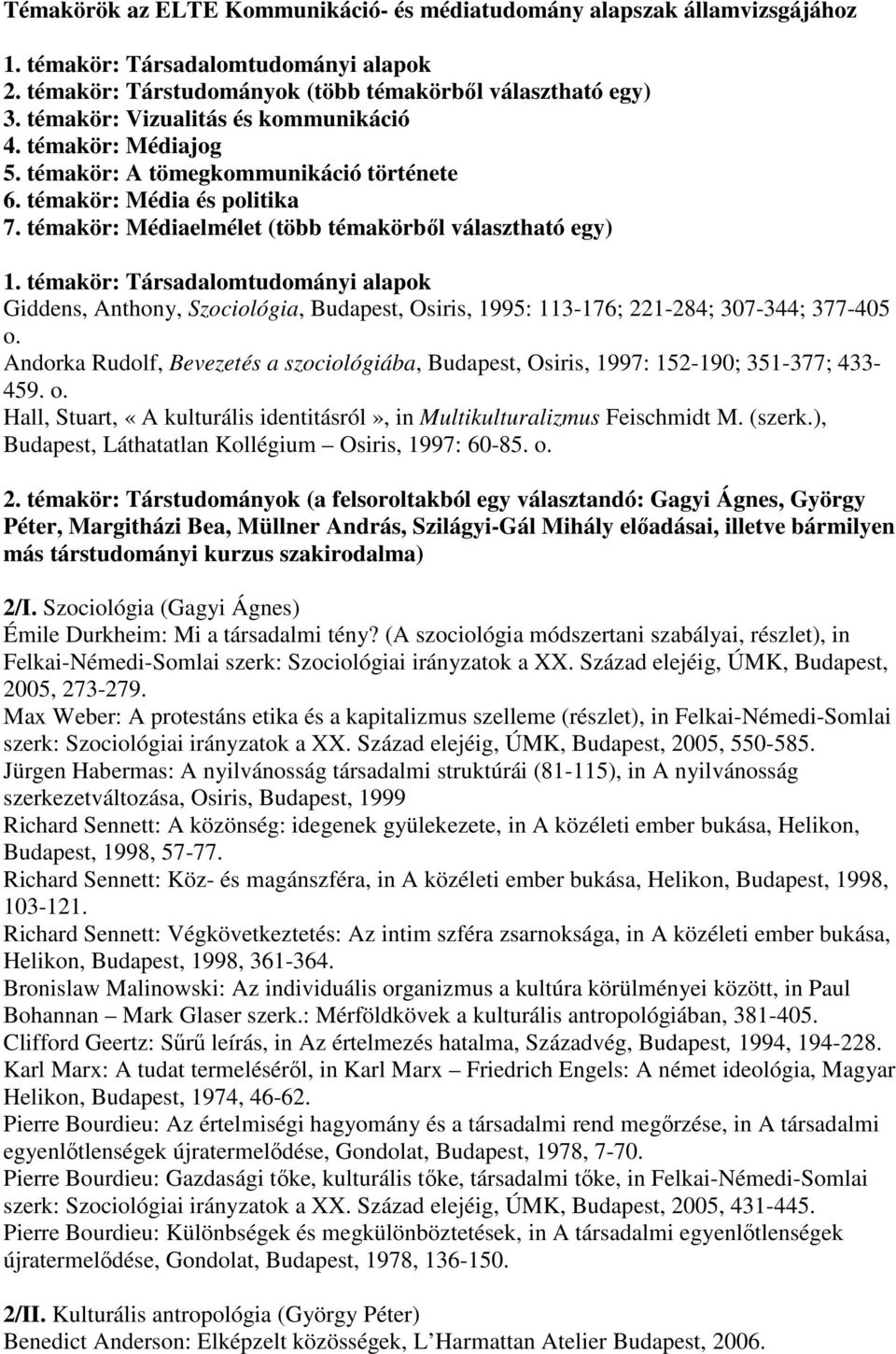 témakör: Társadalomtudományi alapok Giddens, Anthony, Szociológia, Budapest, Osiris, 1995: 113-176; 221-284; 307-344; 377-405 o.