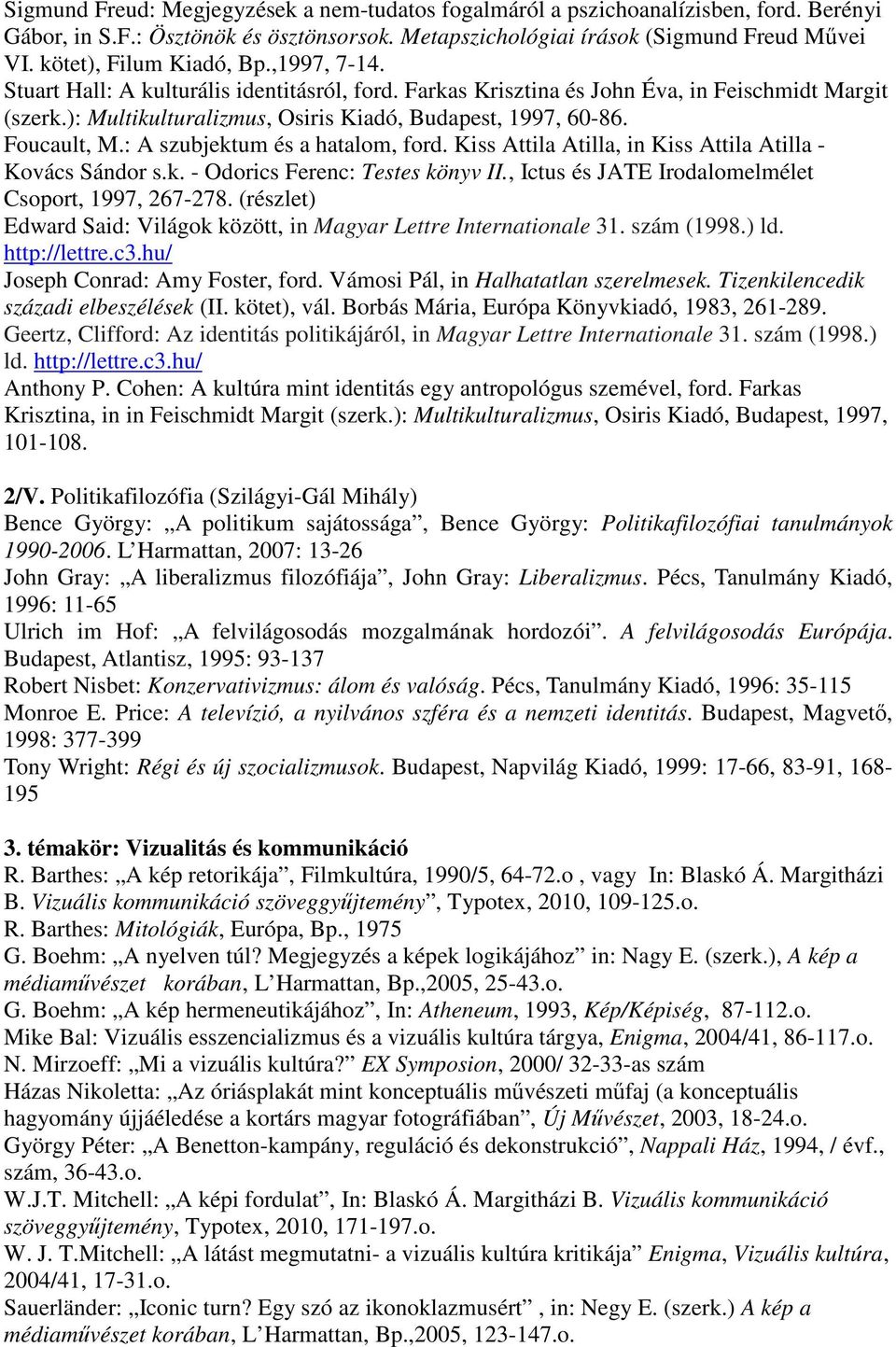 Foucault, M.: A szubjektum és a hatalom, ford. Kiss Attila Atilla, in Kiss Attila Atilla - Kovács Sándor s.k. - Odorics Ferenc: Testes könyv II., Ictus és JATE Irodalomelmélet Csoport, 1997, 267-278.