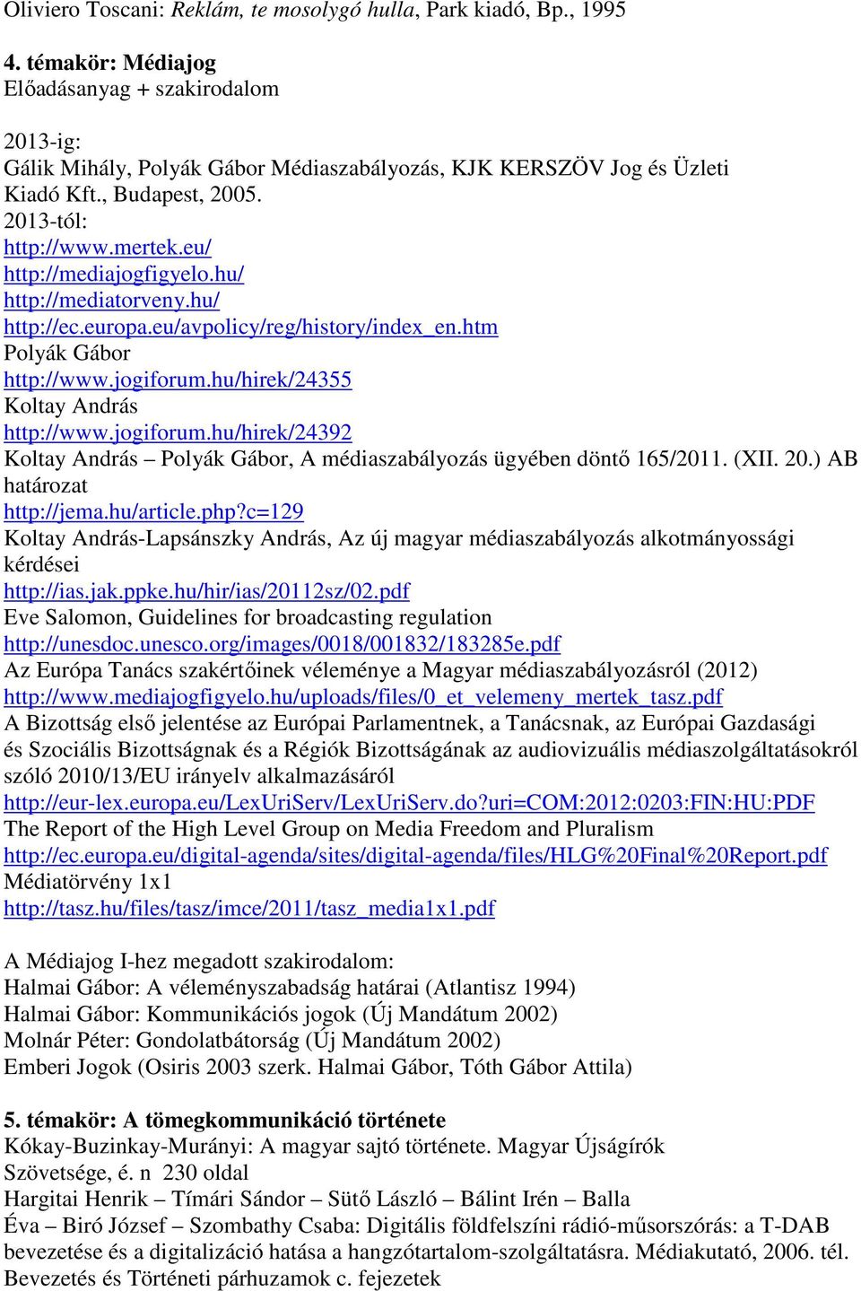 eu/ http://mediajogfigyelo.hu/ http://mediatorveny.hu/ http://ec.europa.eu/avpolicy/reg/history/index_en.htm Polyák Gábor http://www.jogiforum.