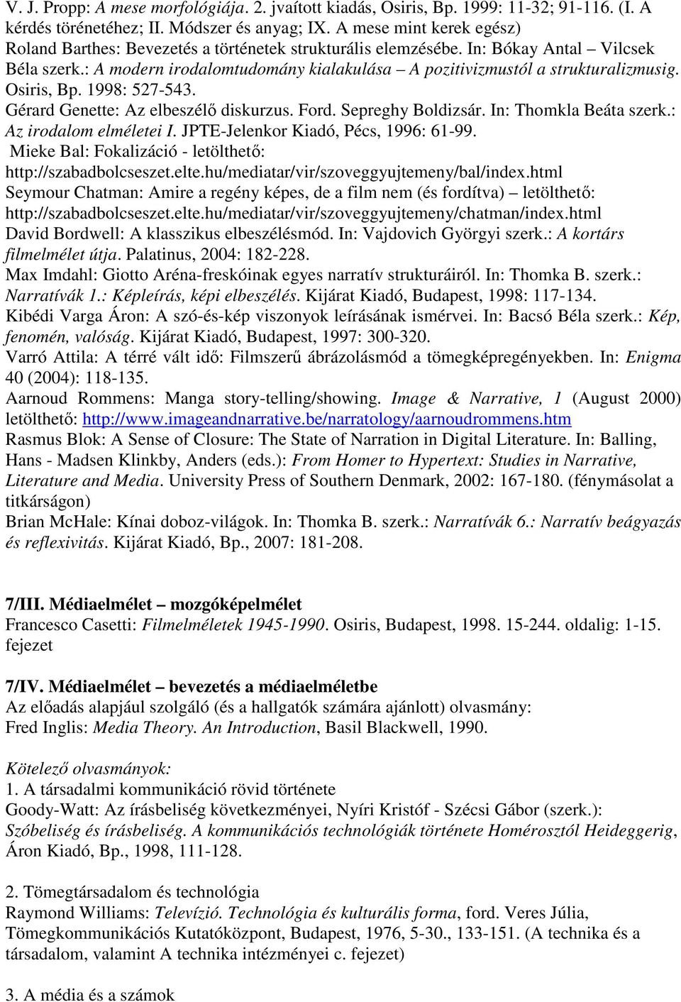 : A modern irodalomtudomány kialakulása A pozitivizmustól a strukturalizmusig. Osiris, Bp. 1998: 527-543. Gérard Genette: Az elbeszélő diskurzus. Ford. Sepreghy Boldizsár. In: Thomkla Beáta szerk.