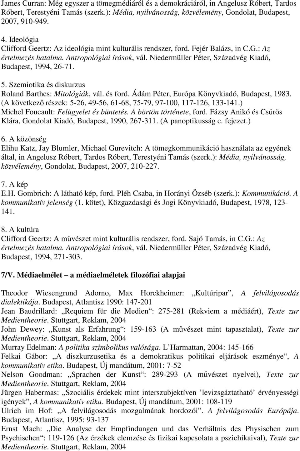 Niedermüller Péter, Századvég Kiadó, Budapest, 1994, 26-71. 5. Szemiotika és diskurzus Roland Barthes: Mitológiák, vál. és ford. Ádám Péter, Európa Könyvkiadó, Budapest, 1983.