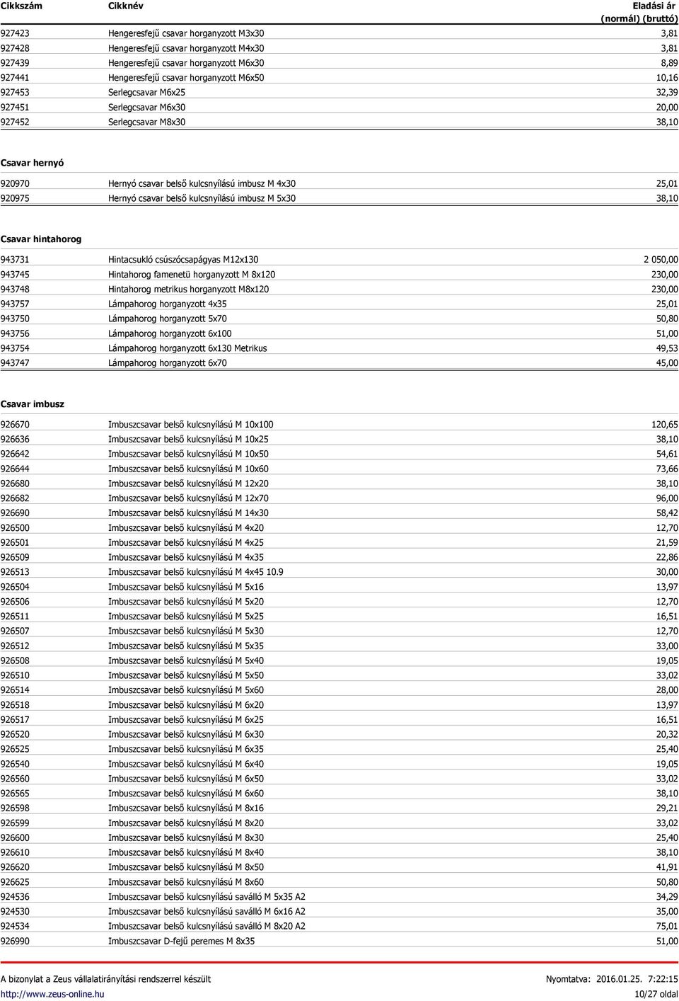 5x30 25,01 Csavar hintahorog 943731 943745 943748 943757 943750 943756 943754 943747 Hintacsukló csúszócsapágyas M12x130 Hintahorog famenetü horganyzott M 8x120 Hintahorog metrikus horganyzott M8x120