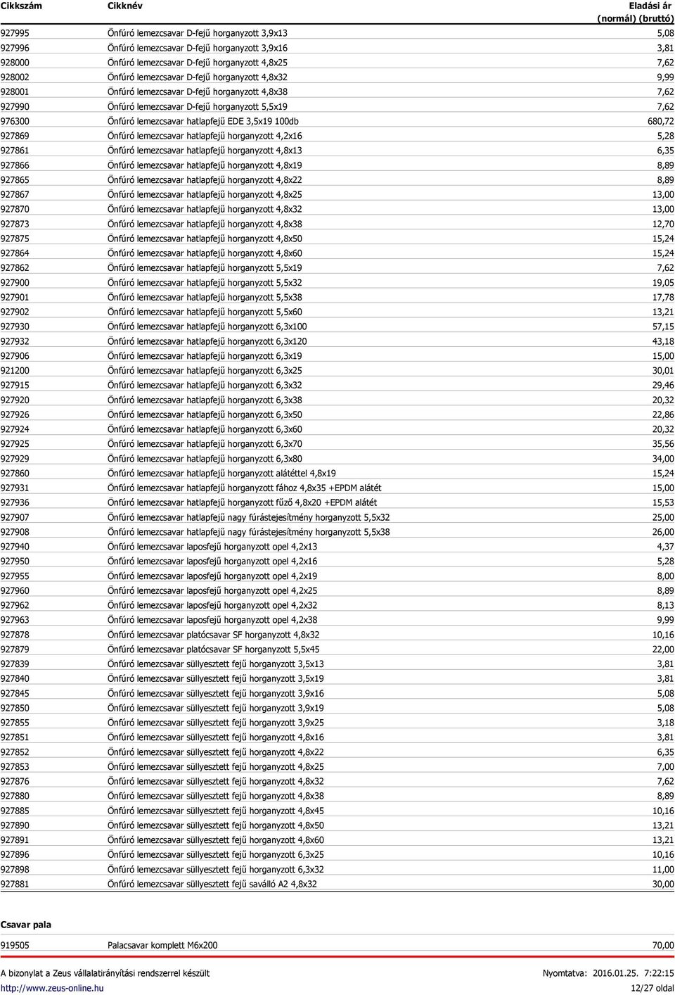 927896 927898 927881 Önfúró lemezcsavar D-fejű horganyzott 3,9x13 Önfúró lemezcsavar D-fejű horganyzott 3,9x16 Önfúró lemezcsavar D-fejű horganyzott 4,8x25 Önfúró lemezcsavar D-fejű horganyzott