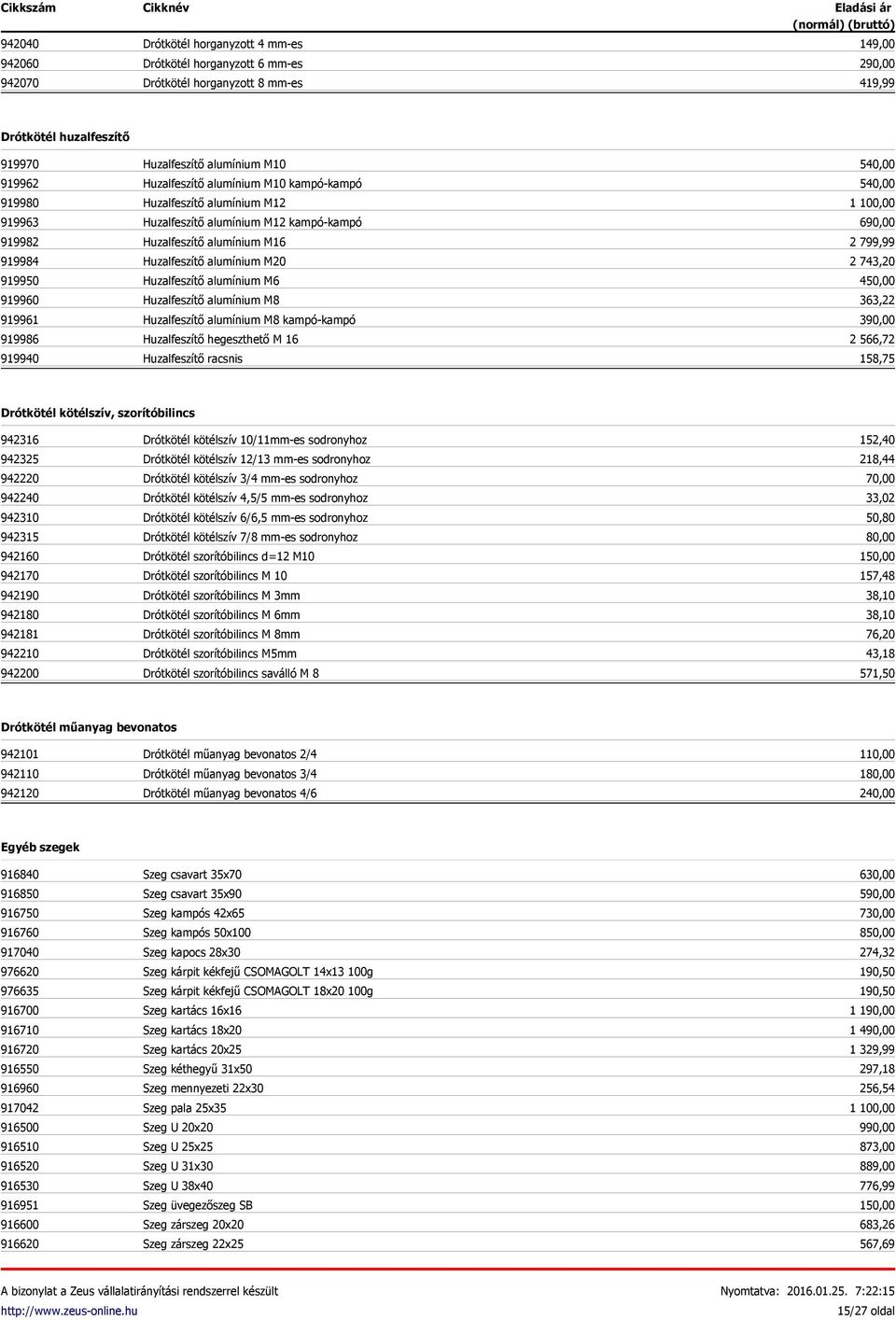 Huzalfeszítő alumínium M20 Huzalfeszítő alumínium M6 Huzalfeszítő alumínium M8 Huzalfeszítő alumínium M8 kampó-kampó Huzalfeszítő hegeszthető M 16 Huzalfeszítő racsnis 540,00 540,00 1 100,00 690,00 2