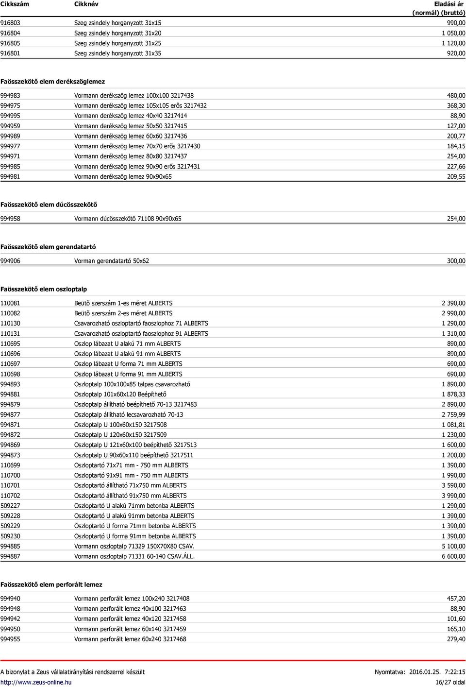 3217414 Vormann derékszög lemez 50x50 3217415 Vormann derékszög lemez 60x60 3217436 Vormann derékszög lemez 70x70 erős 3217430 Vormann derékszög lemez 80x80 3217437 Vormann derékszög lemez 90x90 erős