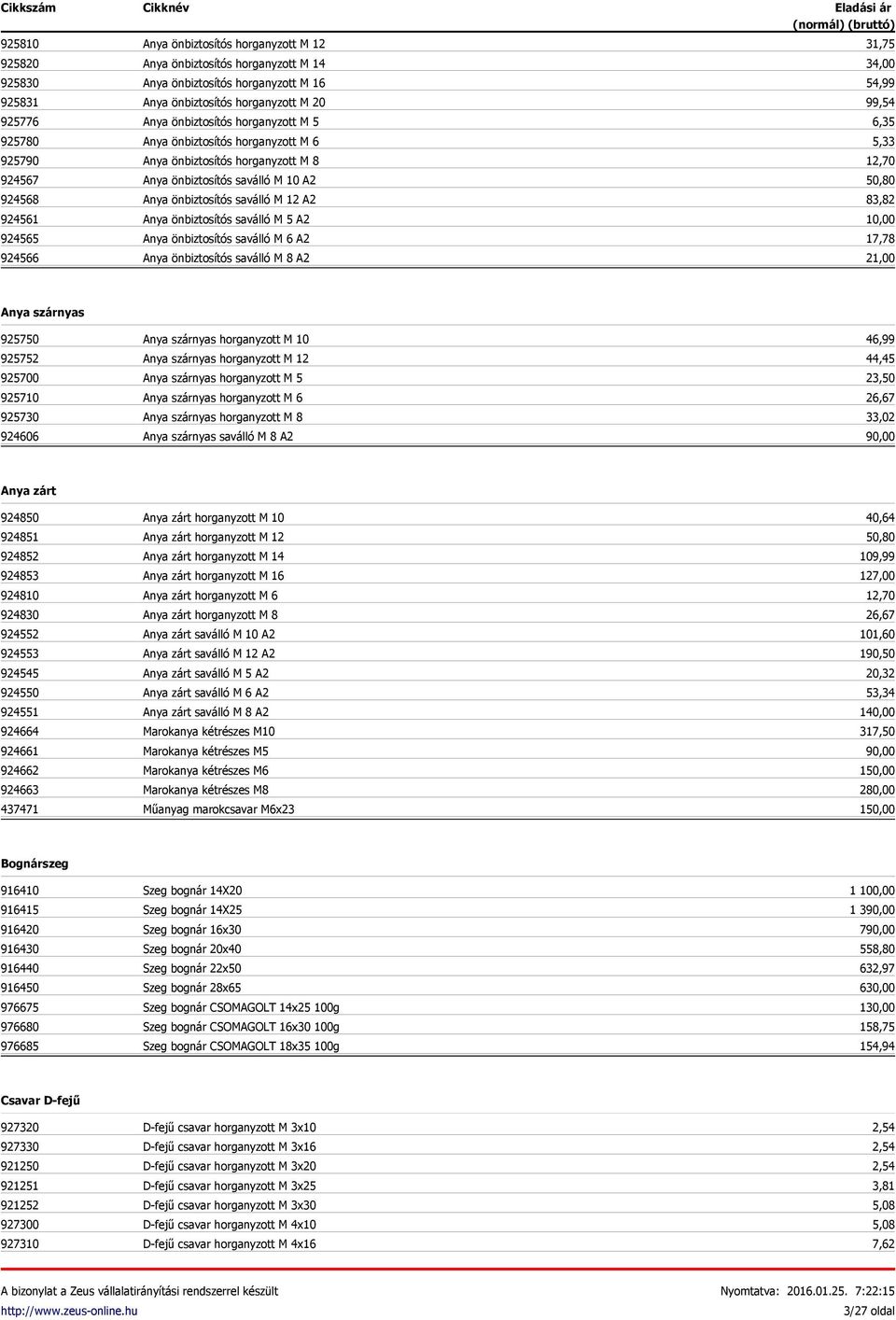 Anya önbiztosítós saválló M 5 A2 Anya önbiztosítós saválló M 6 A2 Anya önbiztosítós saválló M 8 A2 31,75 34,00 54,99 99,54 5,33 83,82 10,00 17,78 21,00 Anya szárnyas 925750 925752 925700 925710