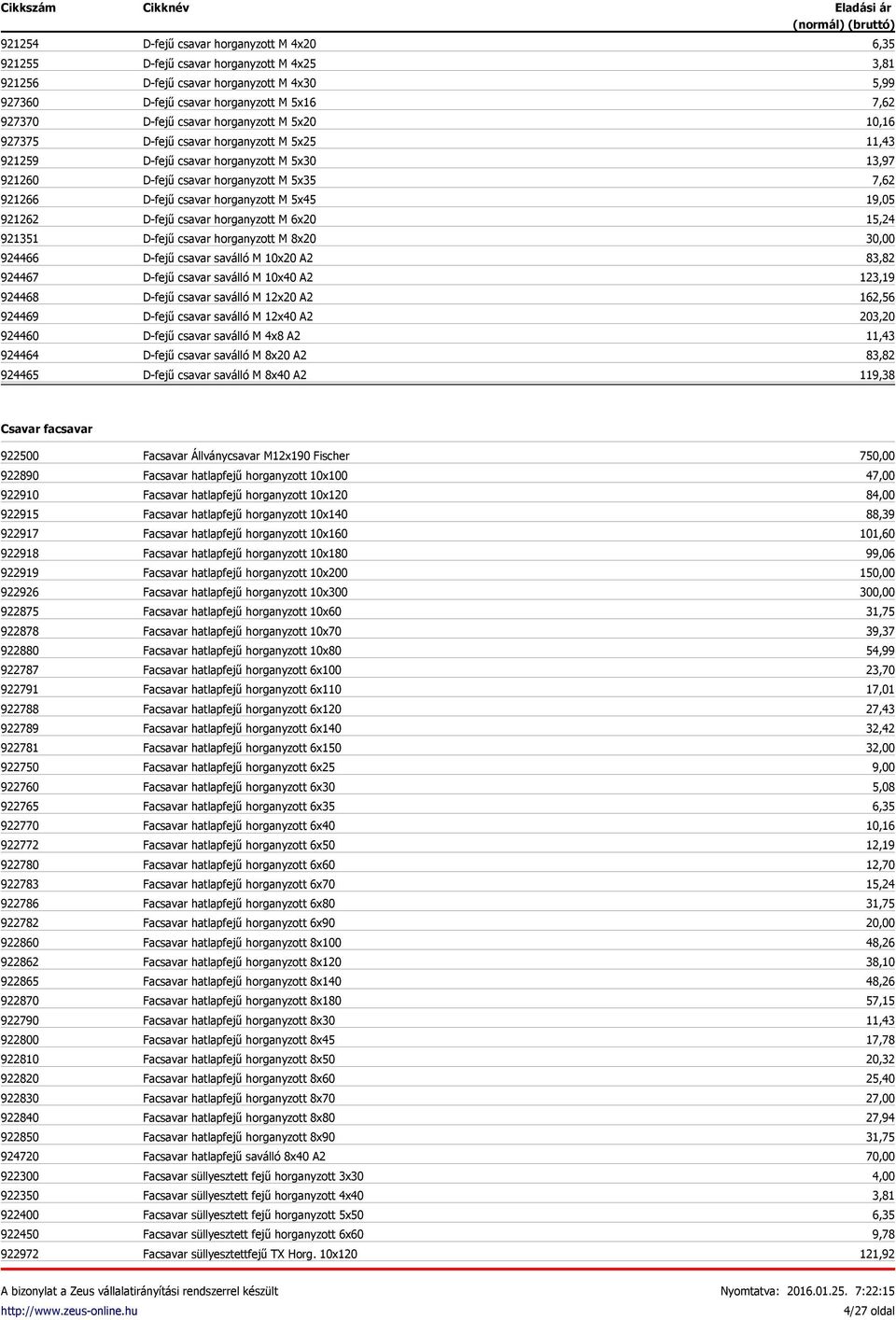 csavar horganyzott M 5x45 D-fejű csavar horganyzott M 6x20 D-fejű csavar horganyzott M 8x20 D-fejű csavar saválló M 10x20 A2 D-fejű csavar saválló M 10x40 A2 D-fejű csavar saválló M 12x20 A2 D-fejű