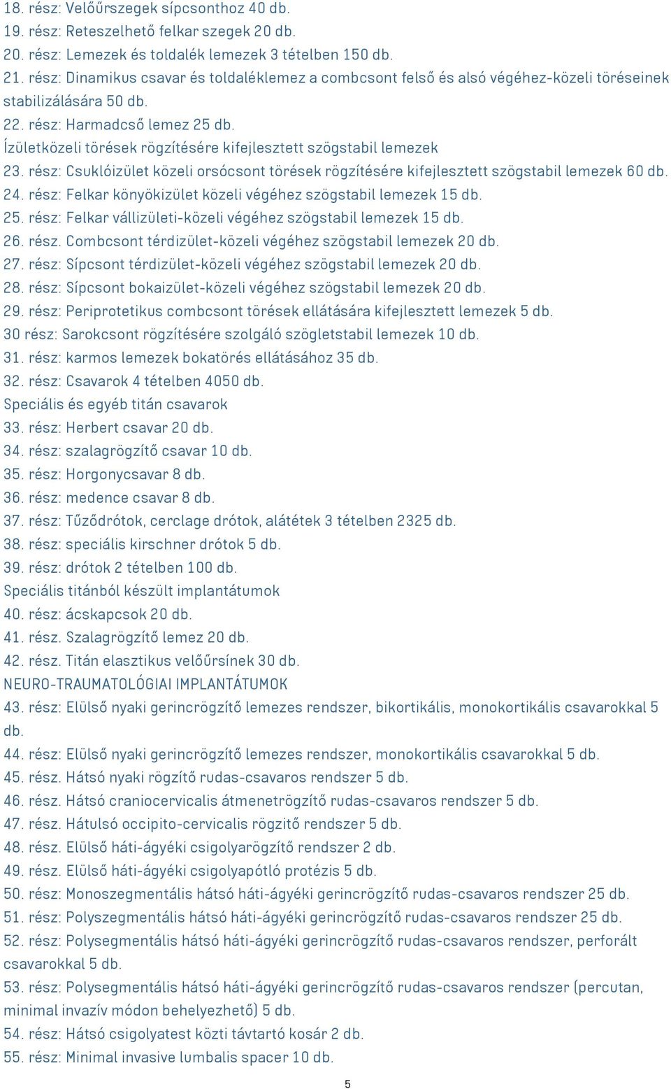 Ízületközeli törések rögzítésére kifejlesztett szögstabil lemezek 23. rész: Csuklóizület közeli orsócsont törések rögzítésére kifejlesztett szögstabil lemezek 60 db. 24.