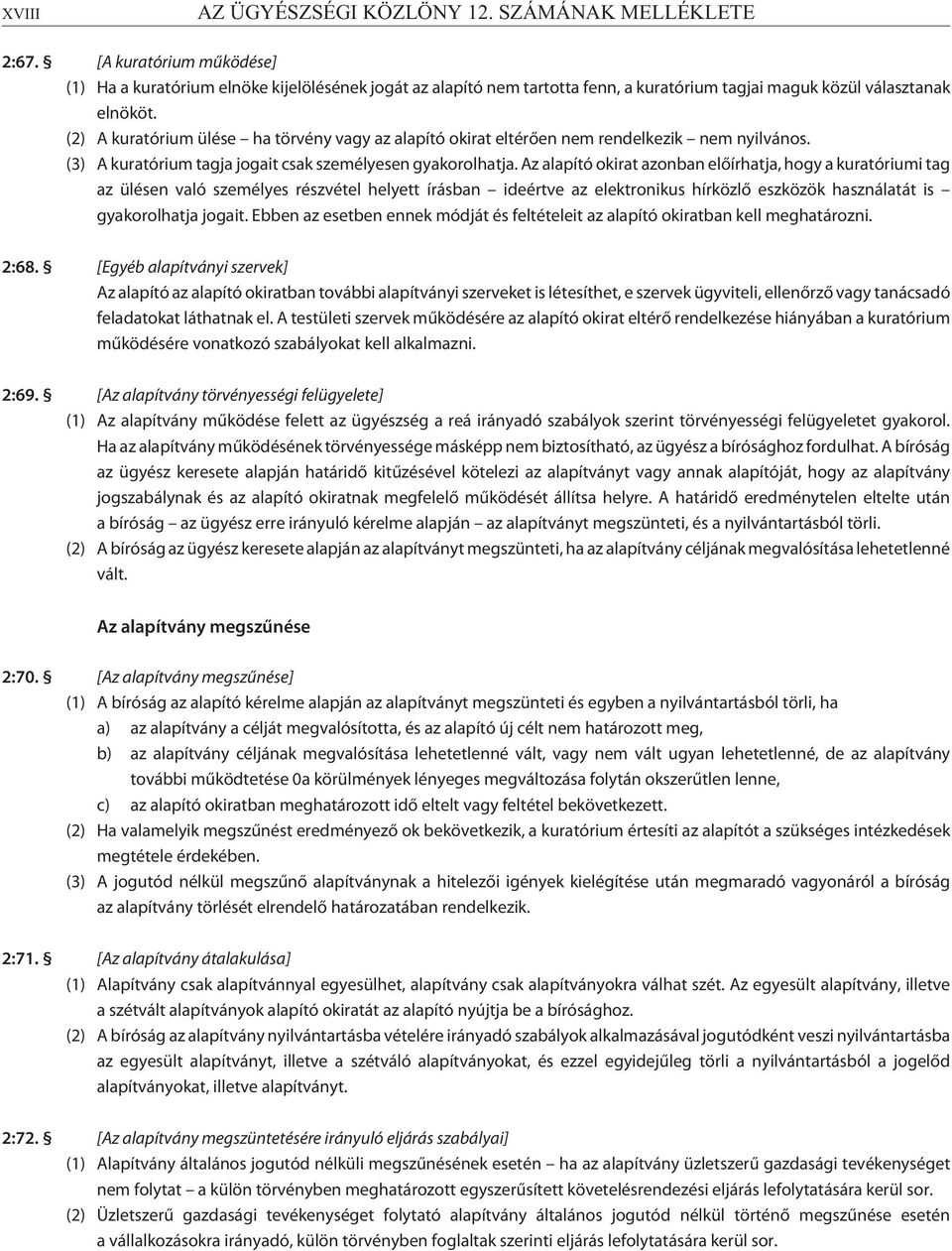 (2) A kuratórium ülése ha törvény vagy az alapító okirat eltérõen nem rendelkezik nem nyilvános. (3) A kuratórium tagja jogait csak személyesen gyakorolhatja.