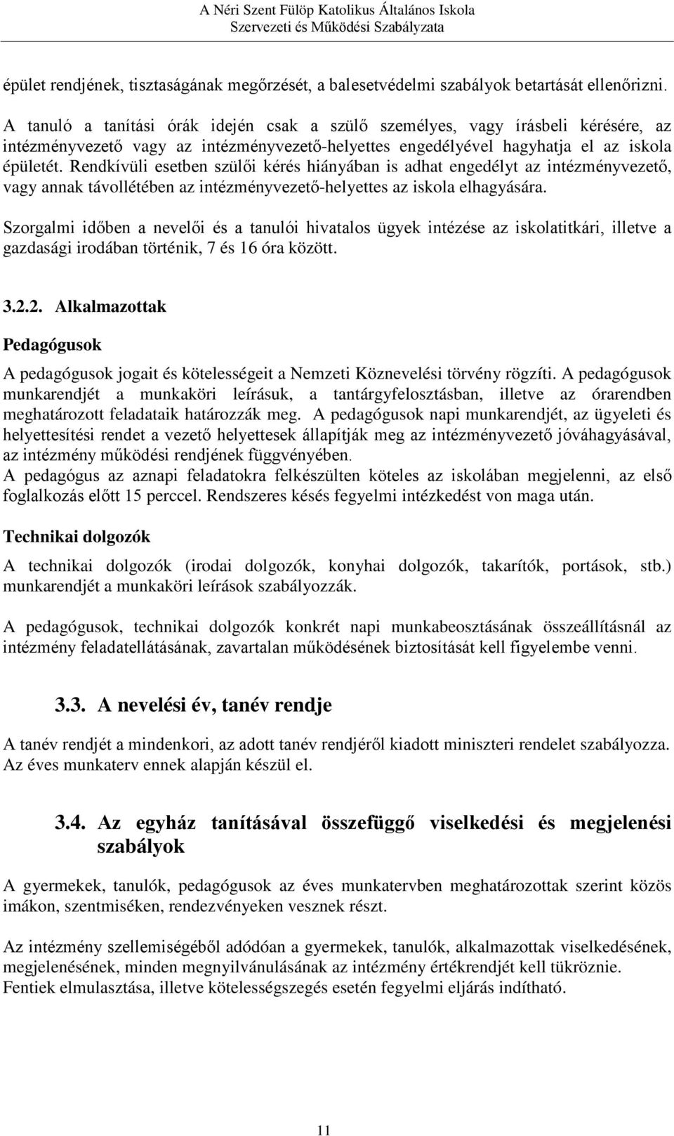 Rendkívüli esetben szülői kérés hiányában is adhat engedélyt az intézményvezető, vagy annak távollétében az intézményvezető-helyettes az iskola elhagyására.