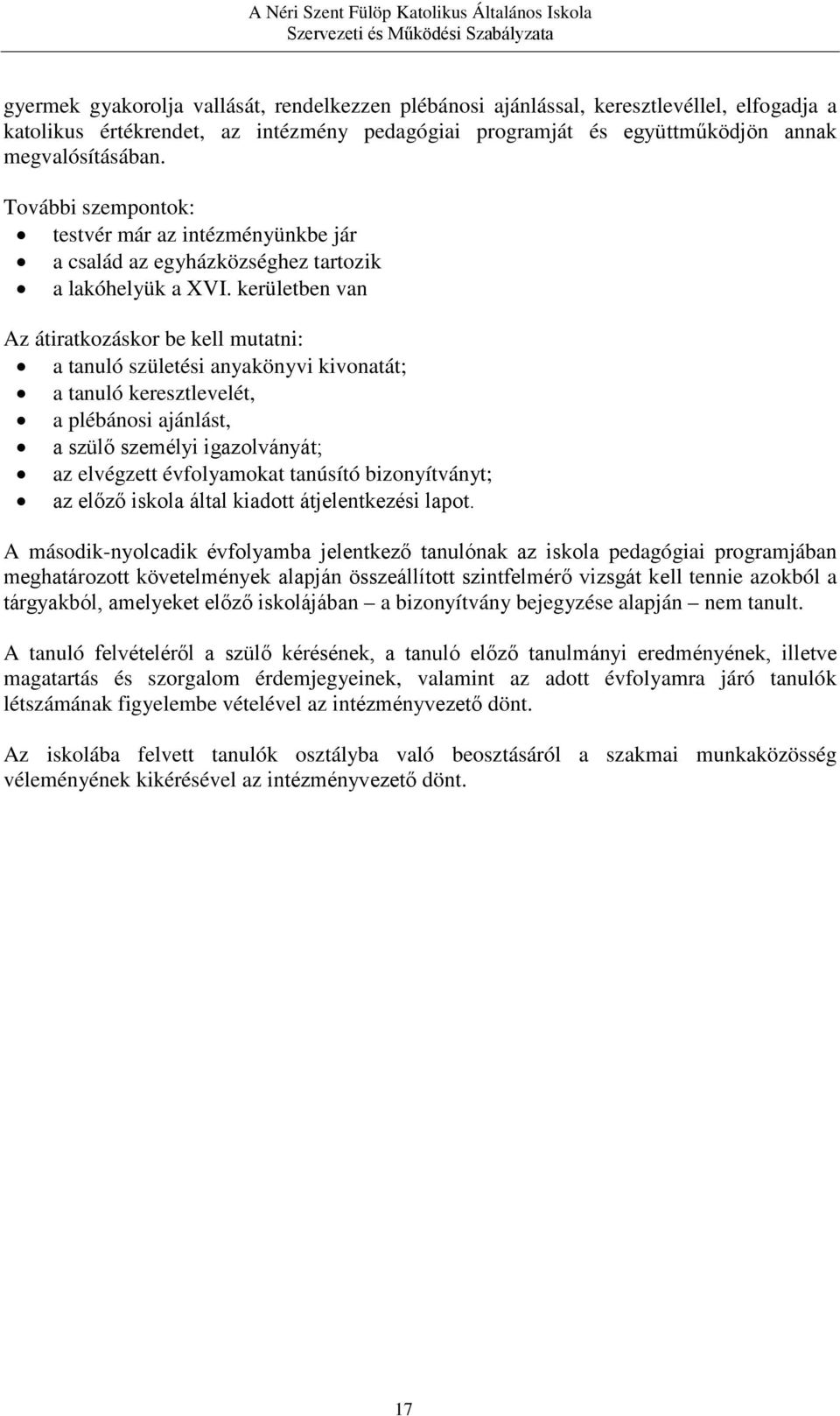 kerületben van Az átiratkozáskor be kell mutatni: a tanuló születési anyakönyvi kivonatát; a tanuló keresztlevelét, a plébánosi ajánlást, a szülő személyi igazolványát; az elvégzett évfolyamokat