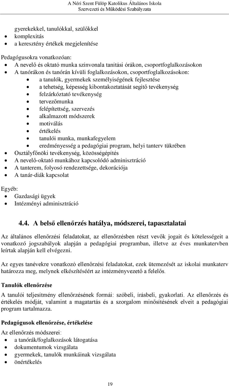 tervezőmunka felépítettség, szervezés alkalmazott módszerek motiválás értékelés tanulói munka, munkafegyelem eredményesség a pedagógiai program, helyi tanterv tükrében Osztályfőnöki tevékenység,