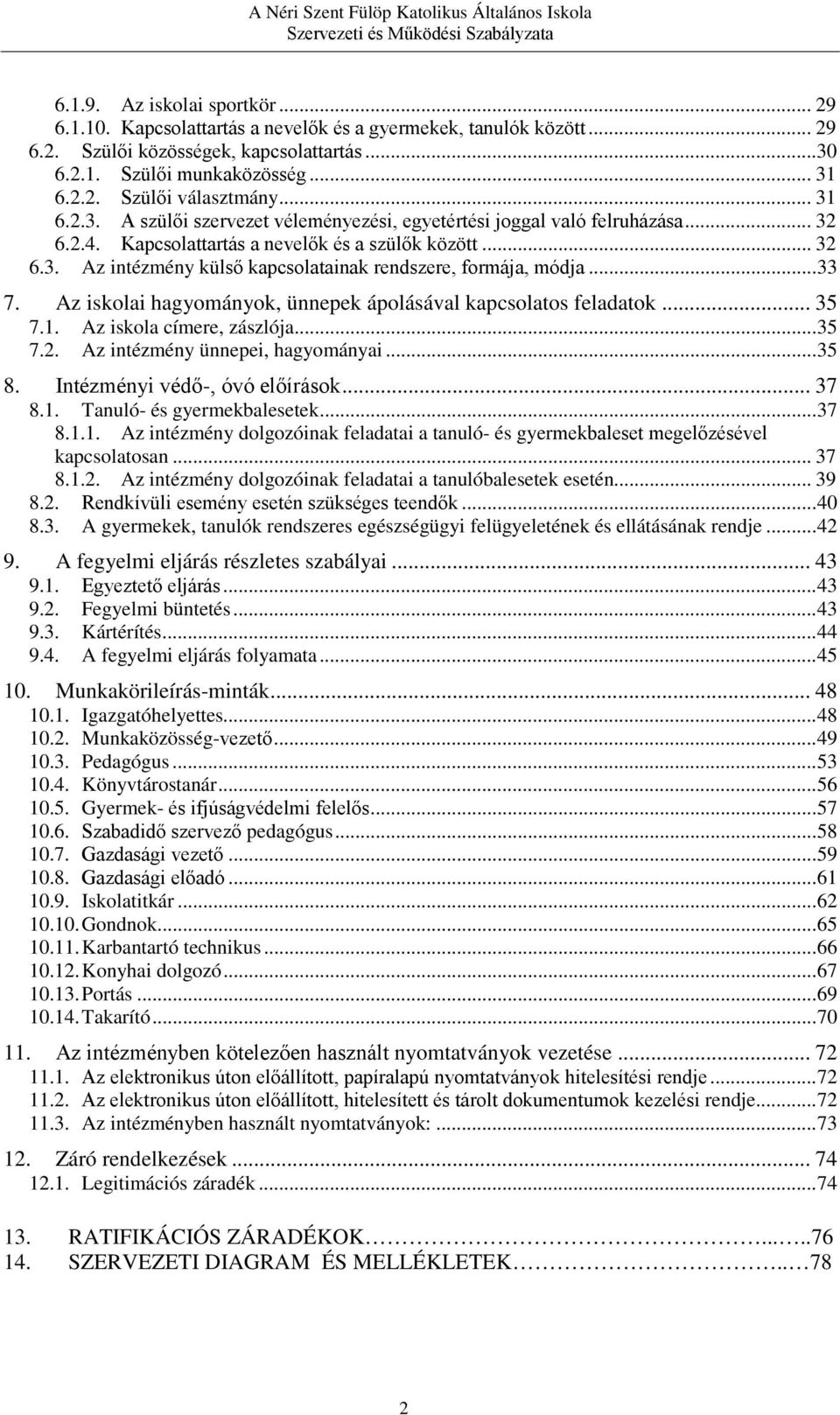 .. 33 7. Az iskolai hagyományok, ünnepek ápolásával kapcsolatos feladatok... 35 7.1. Az iskola címere, zászlója... 35 7.2. Az intézmény ünnepei, hagyományai... 35 8. Intézményi védő-, óvó előírások.