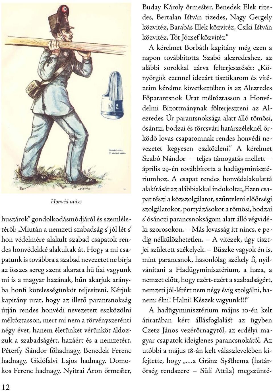 Kérjük kapitány urat, hogy az illető parantsnokság útján rendes honvédi nevezetett eszközölni méltóztasson, mert mi nem a törvényszerénti négy évet, hanem életünket vérünköt áldozzuk a szabadságért,