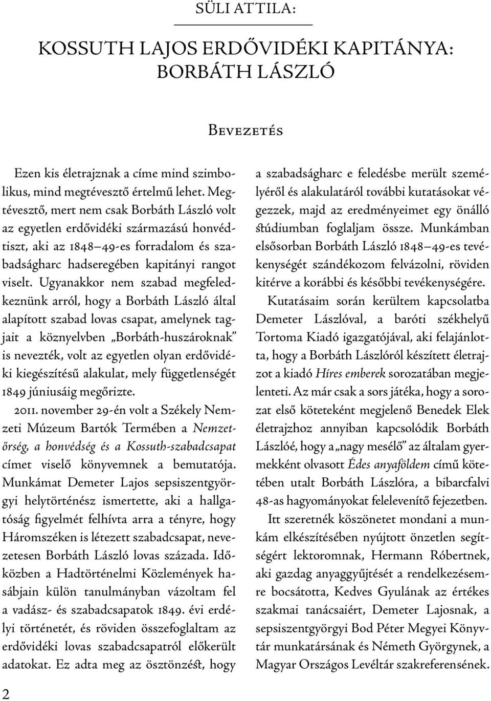 Ugyanakkor nem szabad megfeledkeznünk arról, hogy a Borbáth László által alapított szabad lovas csapat, amelynek tagjait a köznyelvben Borbáth-huszároknak is nevezték, volt az egyetlen olyan