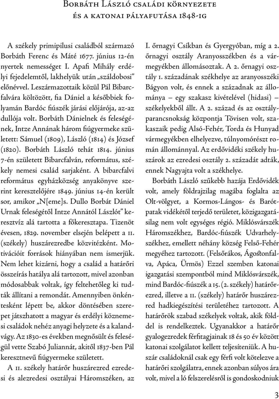 Leszármazottaik közül Pál Bibarcfalvára költözött, fia Dániel a későbbiek folyamán Bardóc fiúszék járási előjárója, az-az dullója volt.