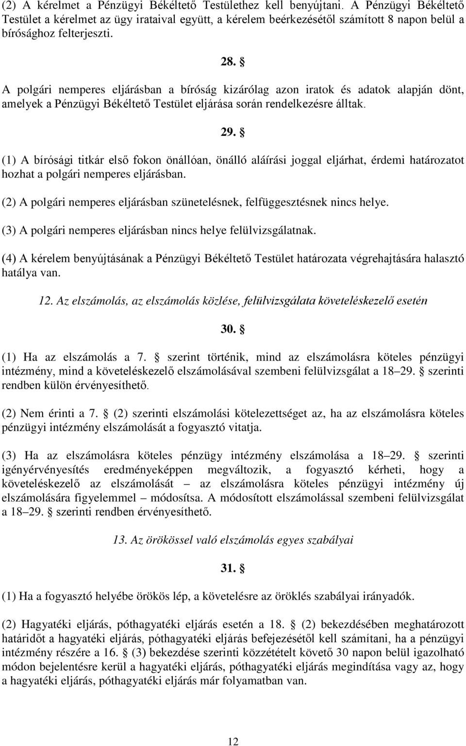 A polgári nemperes eljárásban a bíróság kizárólag azon iratok és adatok alapján dönt, amelyek a Pénzügyi Békéltető Testület eljárása során rendelkezésre álltak. 29.