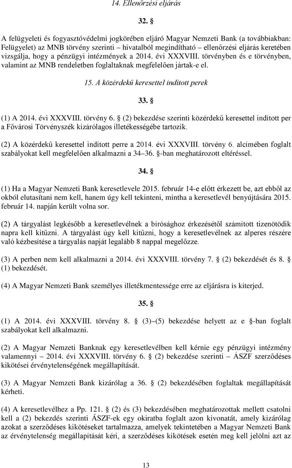 pénzügyi intézmények a 2014. évi XXXVIII. törvényben és e törvényben, valamint az MNB rendeletben foglaltaknak megfelelően jártak-e el. 15. A közérdekű keresettel indított perek 33. (1) A 2014.