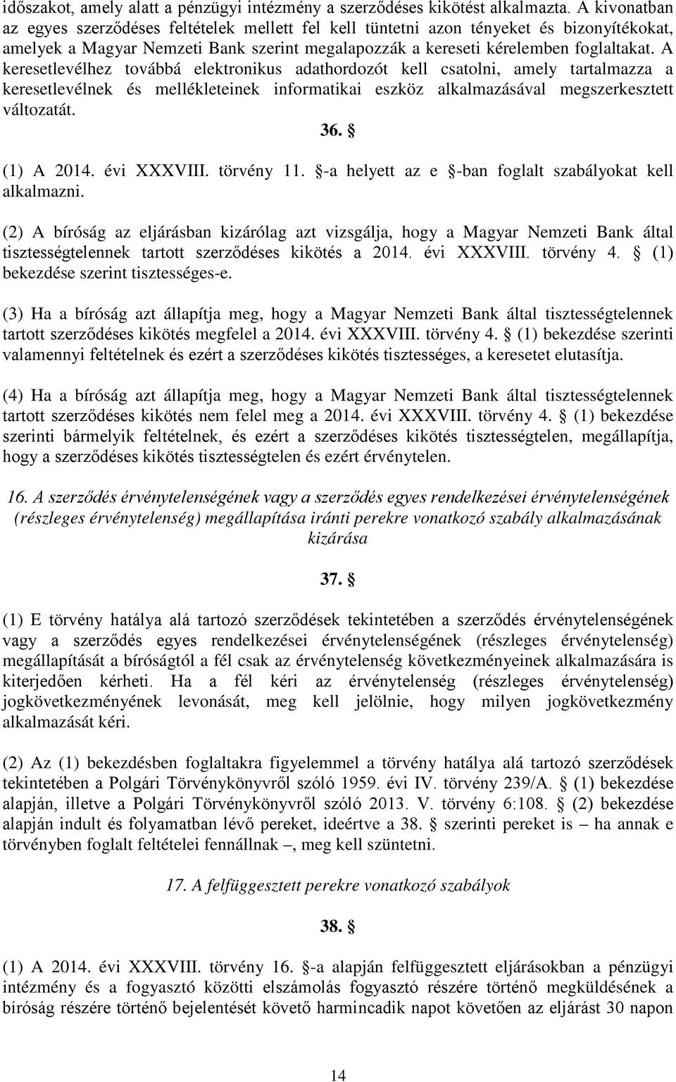 A keresetlevélhez továbbá elektronikus adathordozót kell csatolni, amely tartalmazza a keresetlevélnek és mellékleteinek informatikai eszköz alkalmazásával megszerkesztett változatát. 36. (1) A 2014.