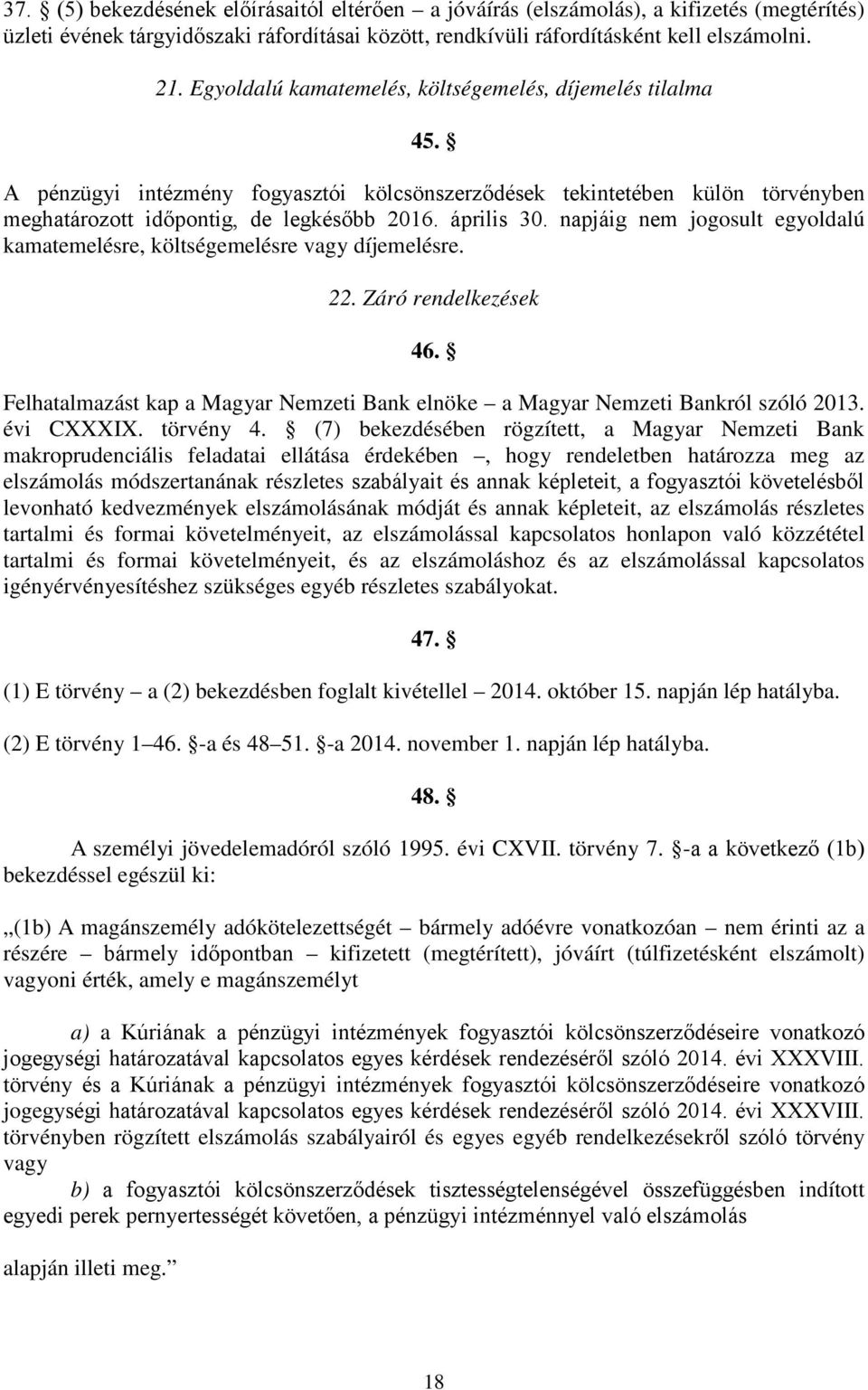 napjáig nem jogosult egyoldalú kamatemelésre, költségemelésre vagy díjemelésre. 22. Záró rendelkezések 46. Felhatalmazást kap a Magyar Nemzeti Bank elnöke a Magyar Nemzeti Bankról szóló 2013.