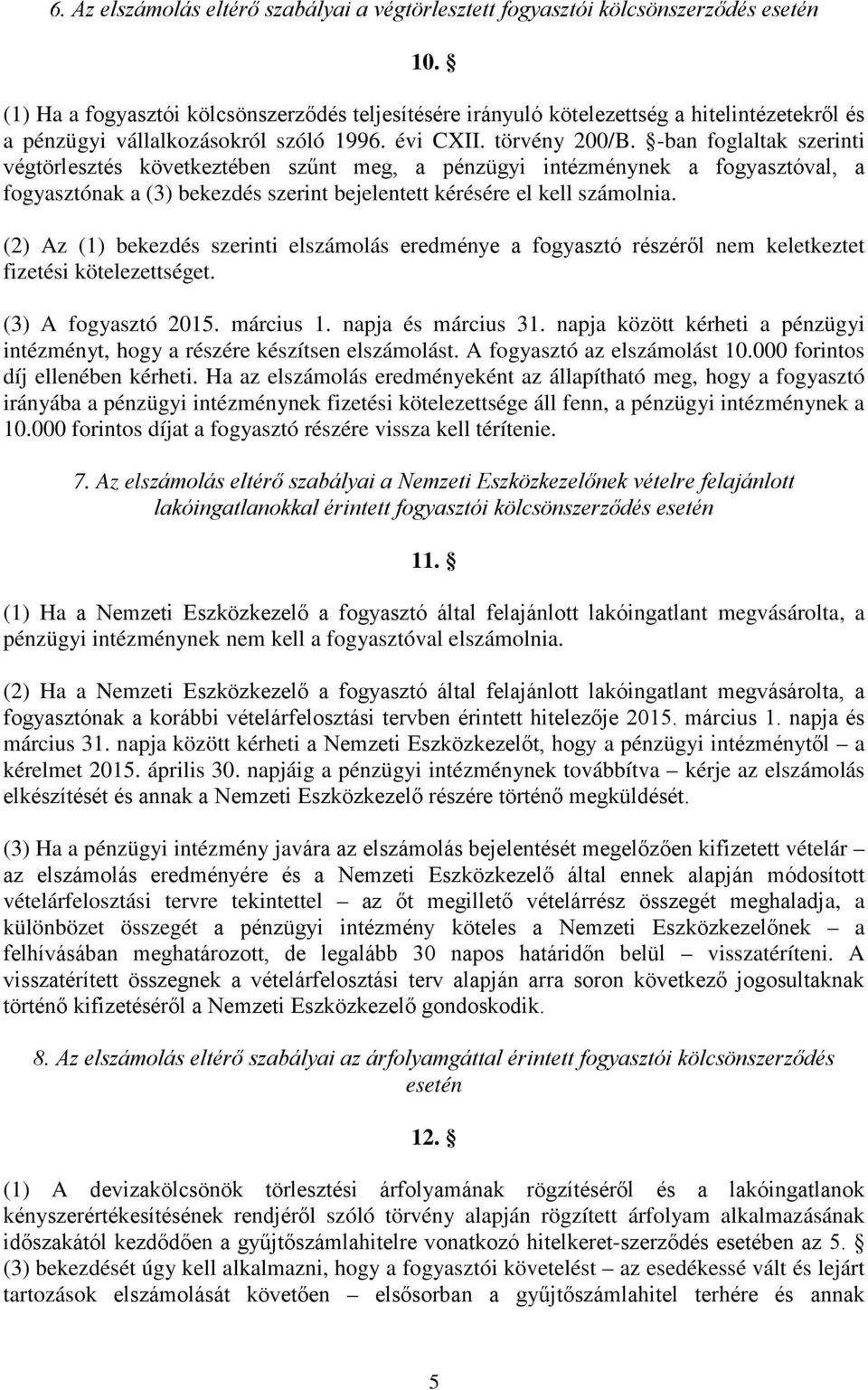 -ban foglaltak szerinti végtörlesztés következtében szűnt meg, a pénzügyi intézménynek a fogyasztóval, a fogyasztónak a (3) bekezdés szerint bejelentett kérésére el kell számolnia.