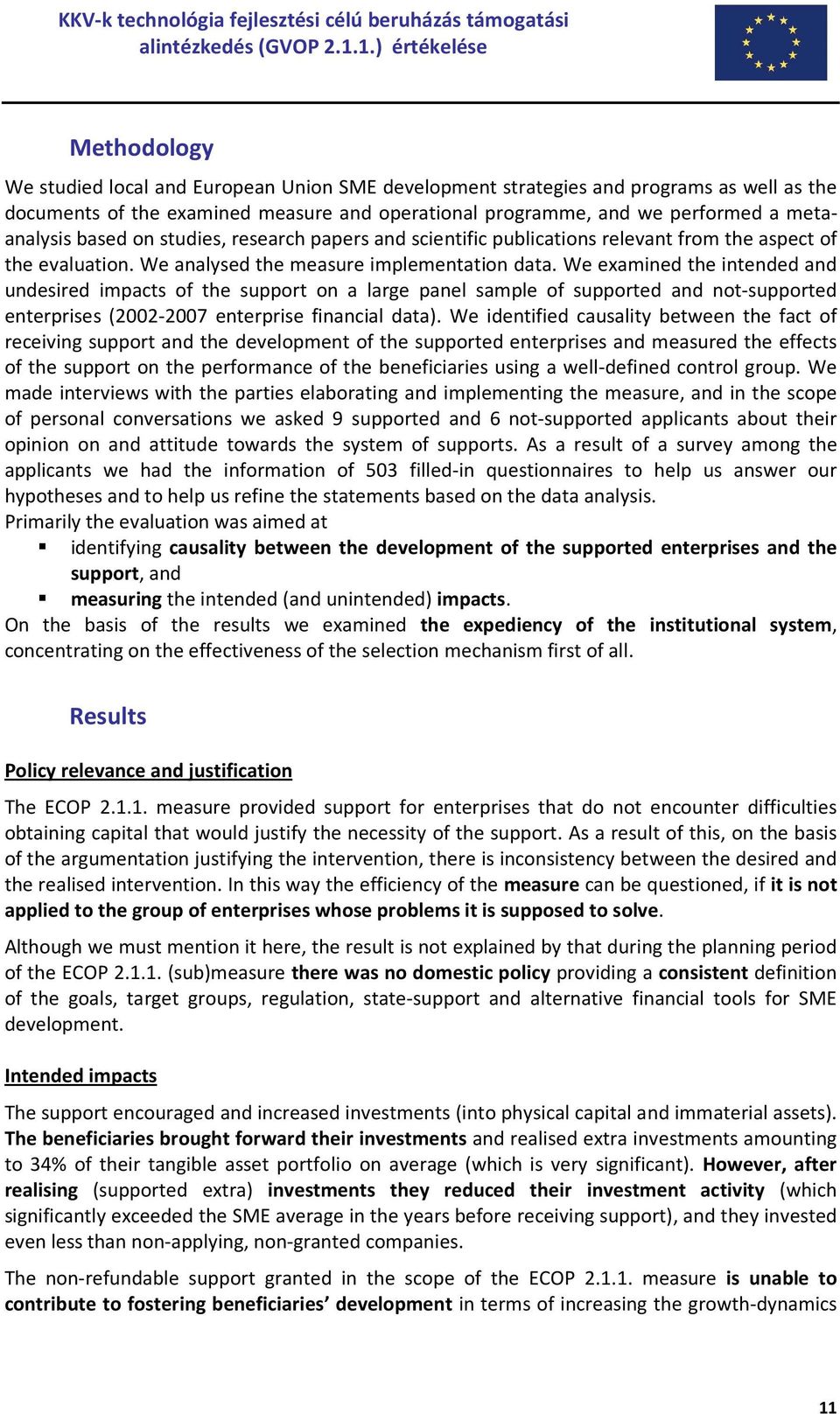 We examined the intended and undesired impacts of the support on a large panel sample of supported and not-supported enterprises (2002-2007 enterprise financial data).