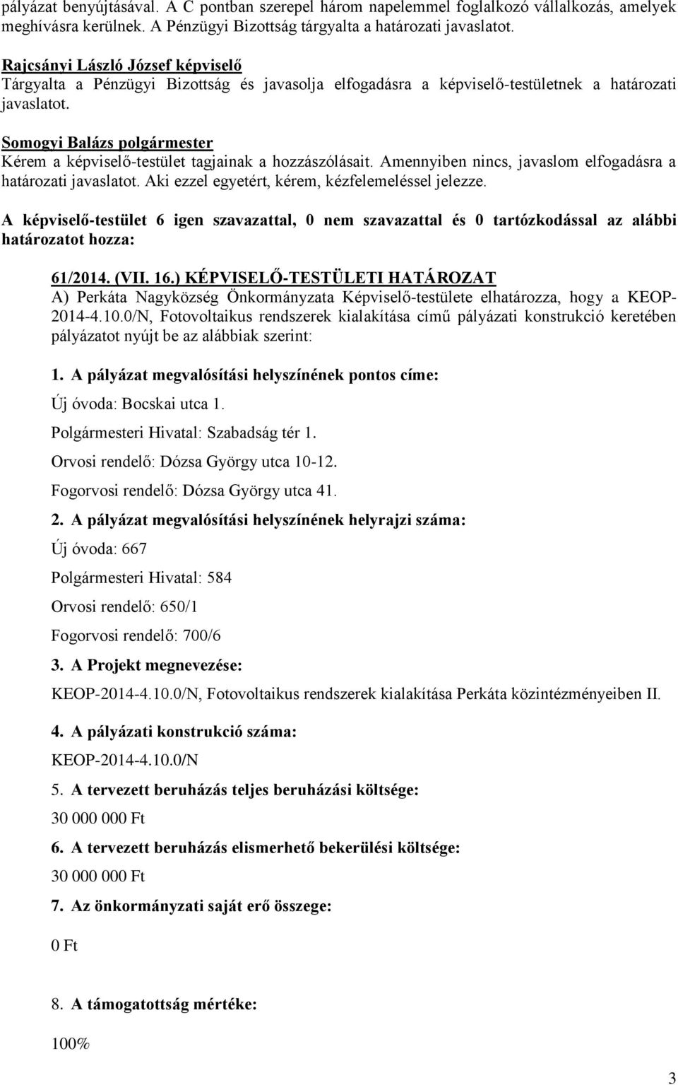 Amennyiben nincs, javaslom elfogadásra a határozati javaslatot. Aki ezzel egyetért, kérem, kézfelemeléssel jelezze. 61/2014. (VII. 16.