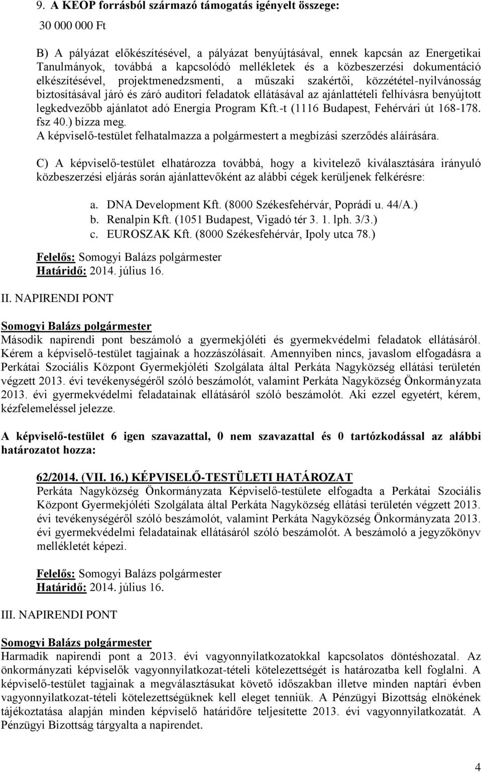 ajánlattételi felhívásra benyújtott legkedvezőbb ajánlatot adó Energia Program Kft.-t (1116 Budapest, Fehérvári út 168-178. fsz 40.) bízza meg.