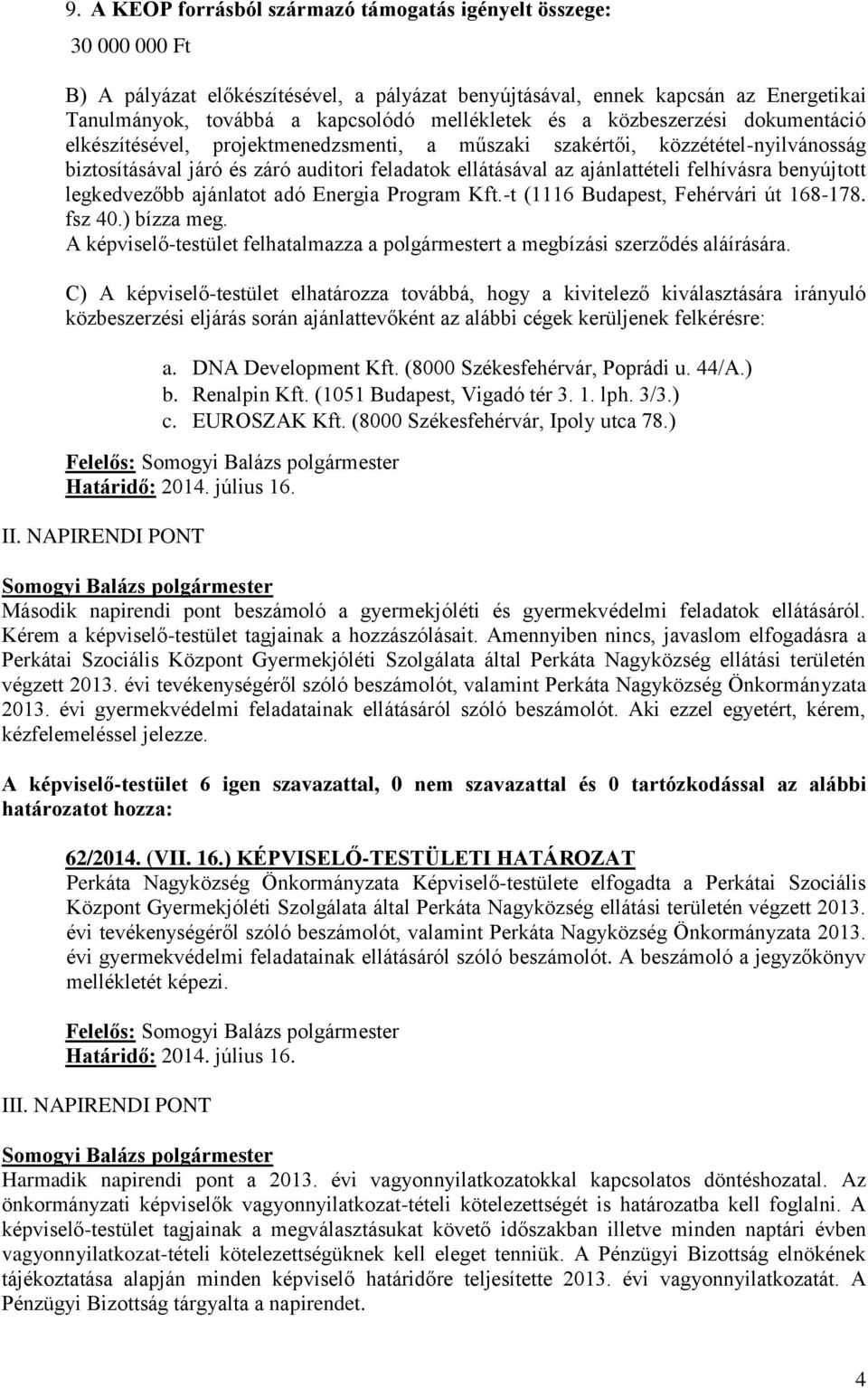 ajánlattételi felhívásra benyújtott legkedvezőbb ajánlatot adó Energia Program Kft.-t (1116 Budapest, Fehérvári út 168-178. fsz 40.) bízza meg.