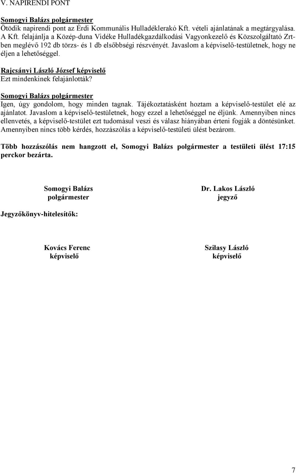 Javaslom a képviselő-testületnek, hogy ne éljen a lehetőséggel. Rajcsányi László József képviselő Ezt mindenkinek felajánlották? Igen, úgy gondolom, hogy minden tagnak.