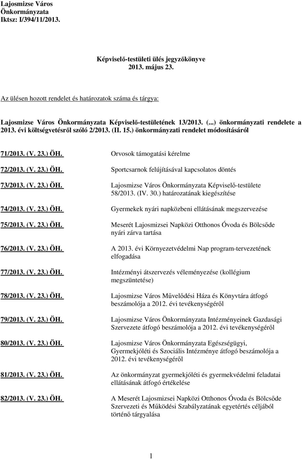 ) önkormányzati rendelet módosításáról 71/213. (V. 23.) ÖH. Orvosok támogatási kérelme 72/213. (V. 23.) ÖH. Sportcsarnok felújításával kapcsolatos döntés 73/213. (V. 23.) ÖH. Lajosmizse Város Önkormányzata Képviselı-testülete 58/213.