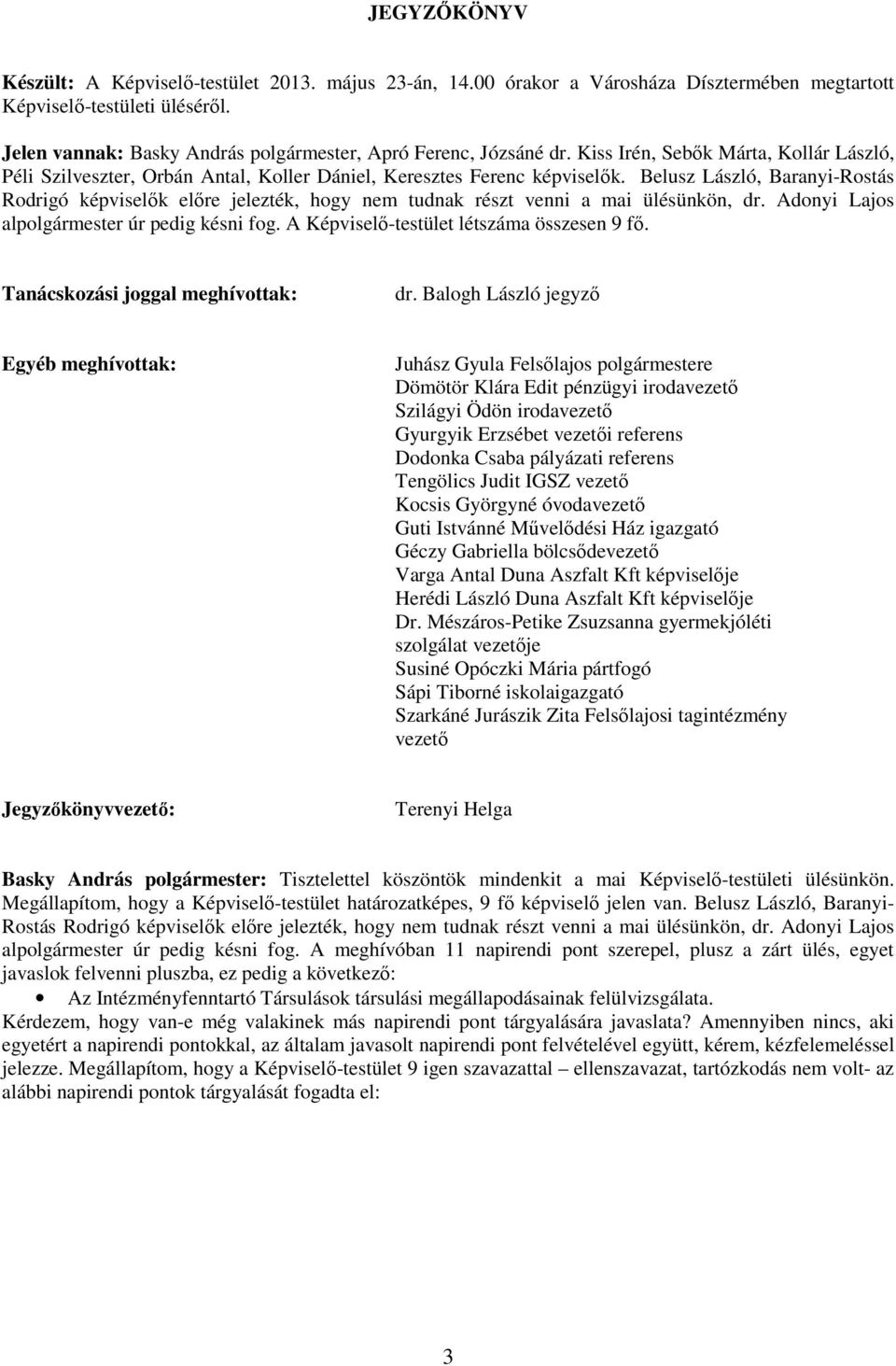 Belusz László, Baranyi-Rostás Rodrigó képviselık elıre jelezték, hogy nem tudnak részt venni a mai ülésünkön, dr. Adonyi Lajos alpolgármester úr pedig késni fog.