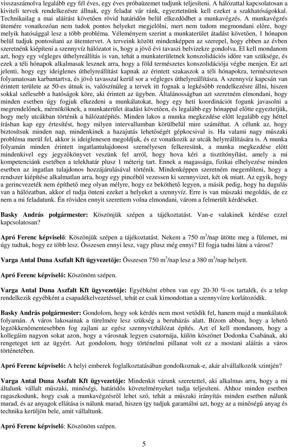 Technikailag a mai aláírást követıen rövid határidın belül elkezdıdhet a munkavégzés.
