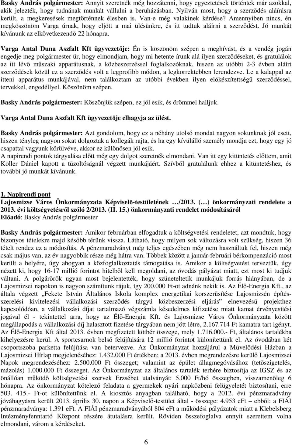 Amennyiben nincs, én megköszönöm Varga úrnak, hogy eljött a mai ülésünkre, és itt tudtuk aláírni a szerzıdést. Jó munkát kívánunk az elkövetkezendı 22 hónapra.