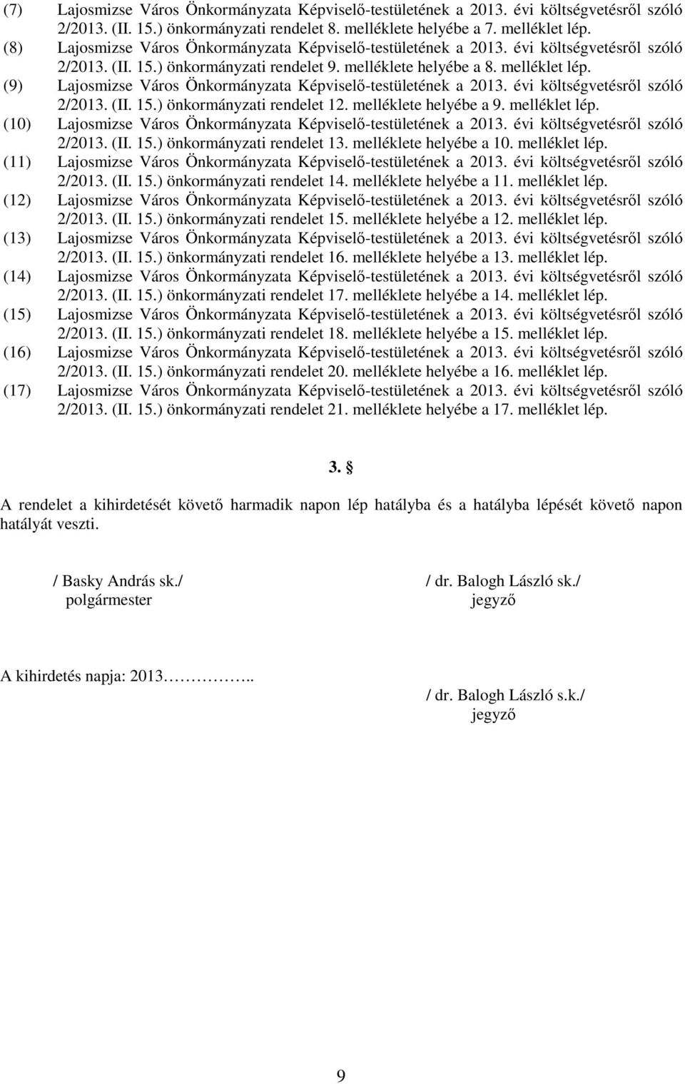 (9) Lajosmizse Város Önkormányzata Képviselı-testületének a 213. évi költségvetésrıl szóló 2/213. (II. 15.) önkormányzati rendelet 12. melléklete helyébe a 9. melléklet lép.
