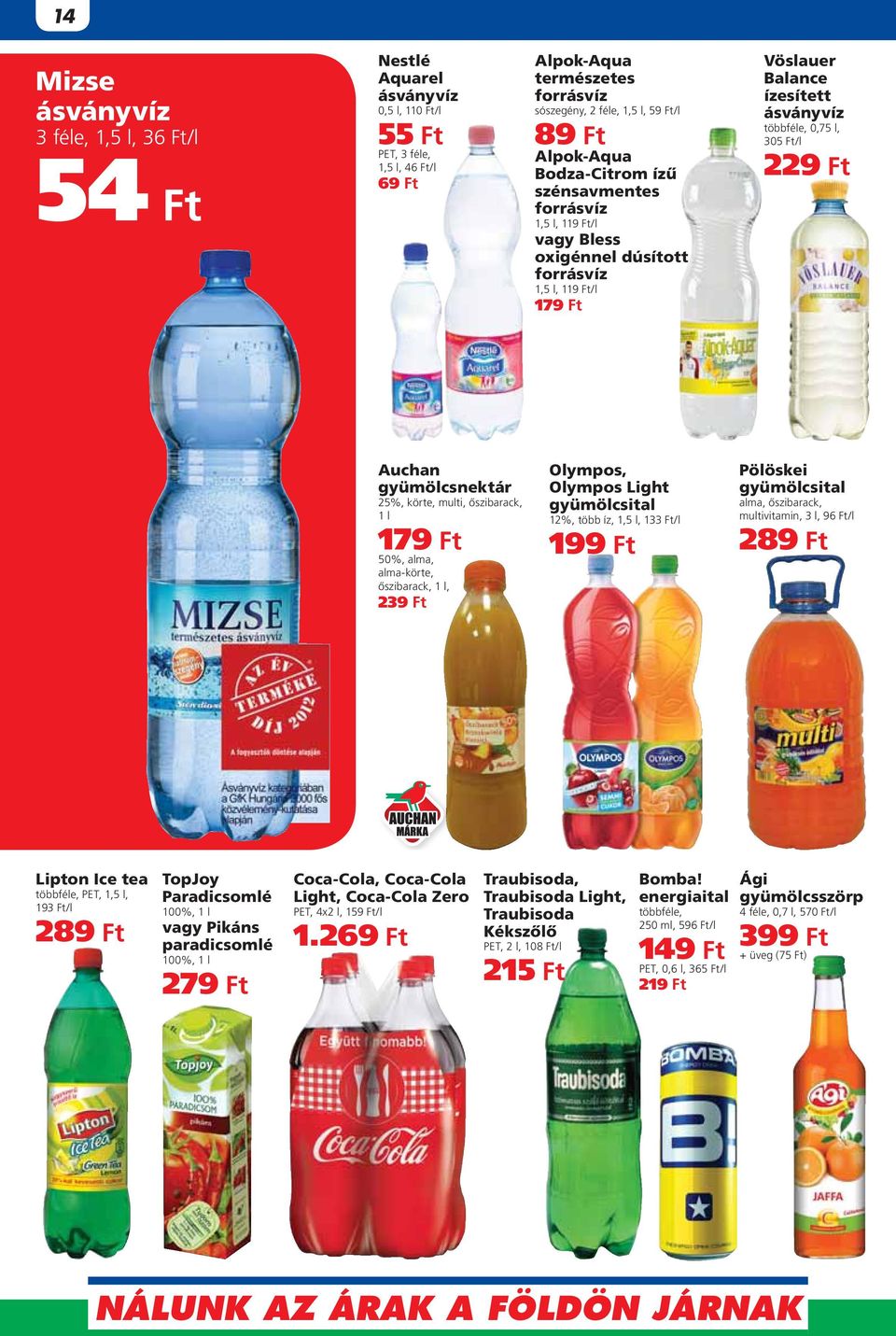 229 Ft Auchan gyümölcsnektár 25%, körte, multi, ôszibarack, 1 l 179 Ft 50%, alma, alma-körte, ôszibarack, 1 l, 239 Ft Olympos, Olympos Light gyümölcsital 12%, több íz, 1,5 l, 133 Ft/l 199 Ft Pölöskei